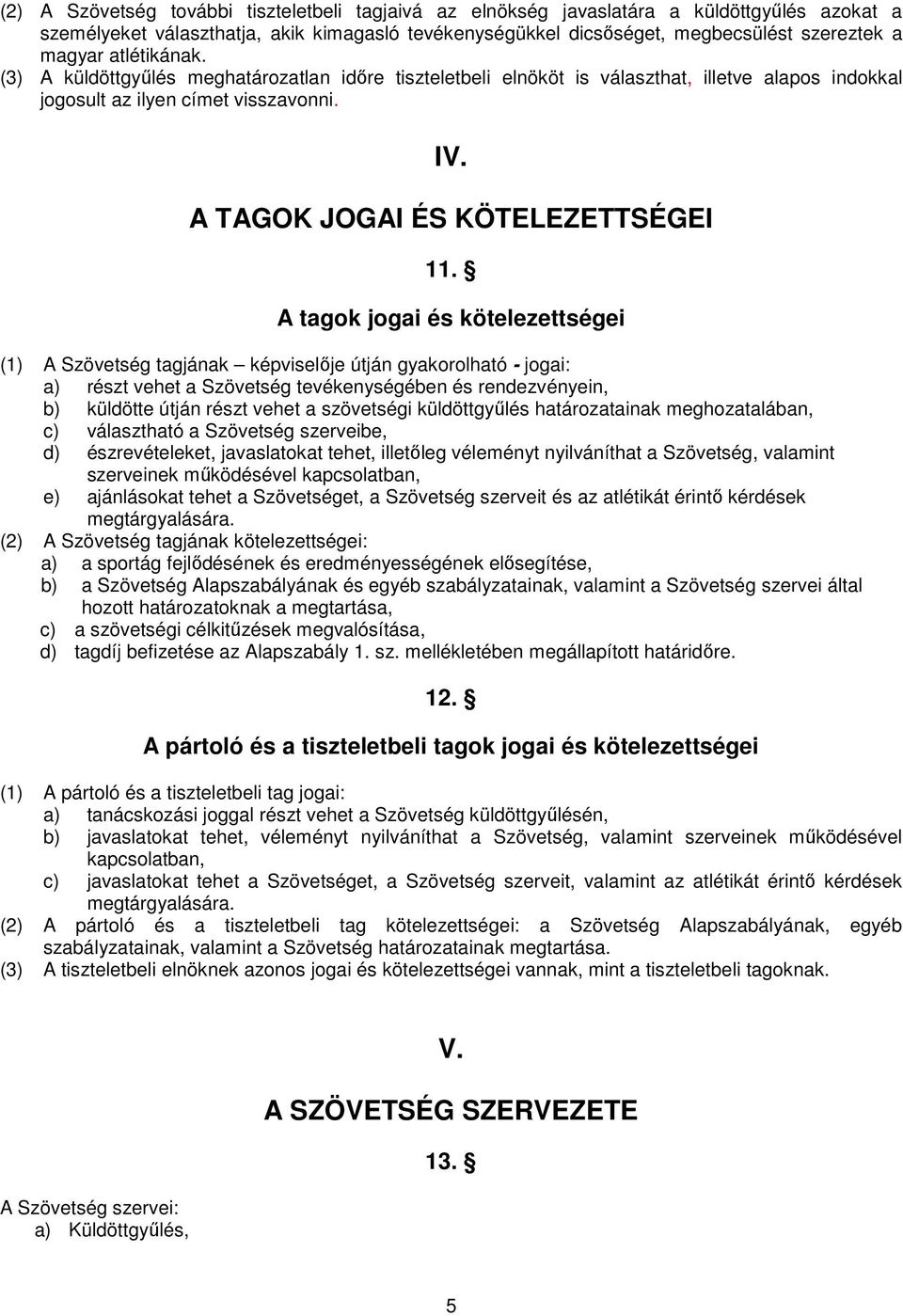 A tagok jogai és kötelezettségei (1) A Szövetség tagjának képviselıje útján gyakorolható - jogai: a) részt vehet a Szövetség tevékenységében és rendezvényein, b) küldötte útján részt vehet a