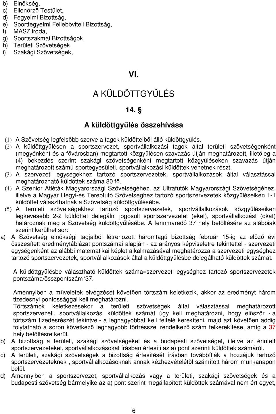 (2) A küldöttgyőlésen a sportszervezet, sportvállalkozási tagok által területi szövetségenként (megyénként és a fıvárosban) megtartott közgyőlésen szavazás útján meghatározott, illetıleg a (4)