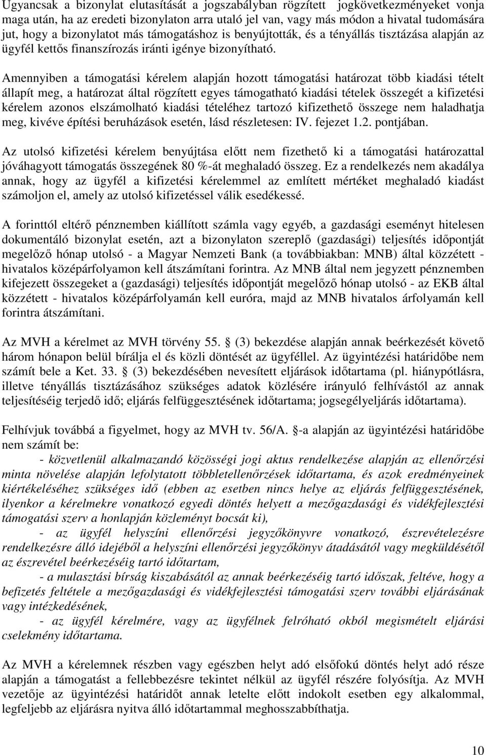 Amennyiben a támogatási kérelem alapján hozott támogatási határozat több kiadási tételt állapít meg, a határozat által rögzített egyes támogatható kiadási tételek összegét a kifizetési kérelem azonos
