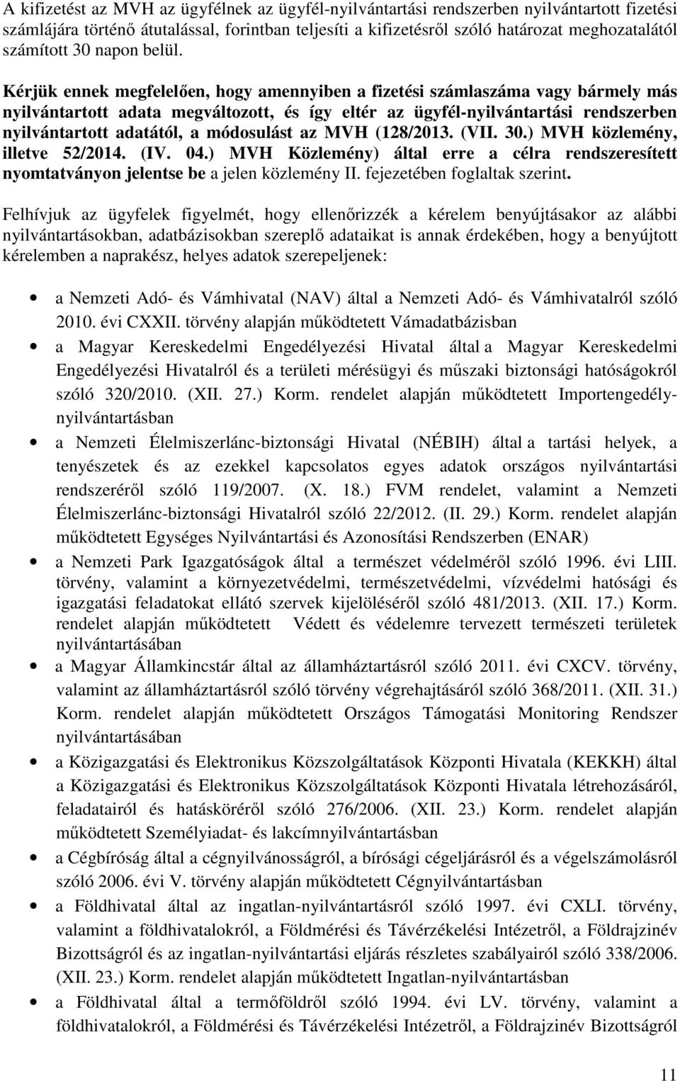 Kérjük ennek megfelelően, hogy amennyiben a fizetési számlaszáma vagy bármely más nyilvántartott adata megváltozott, és így eltér az ügyfél-nyilvántartási rendszerben nyilvántartott adatától, a