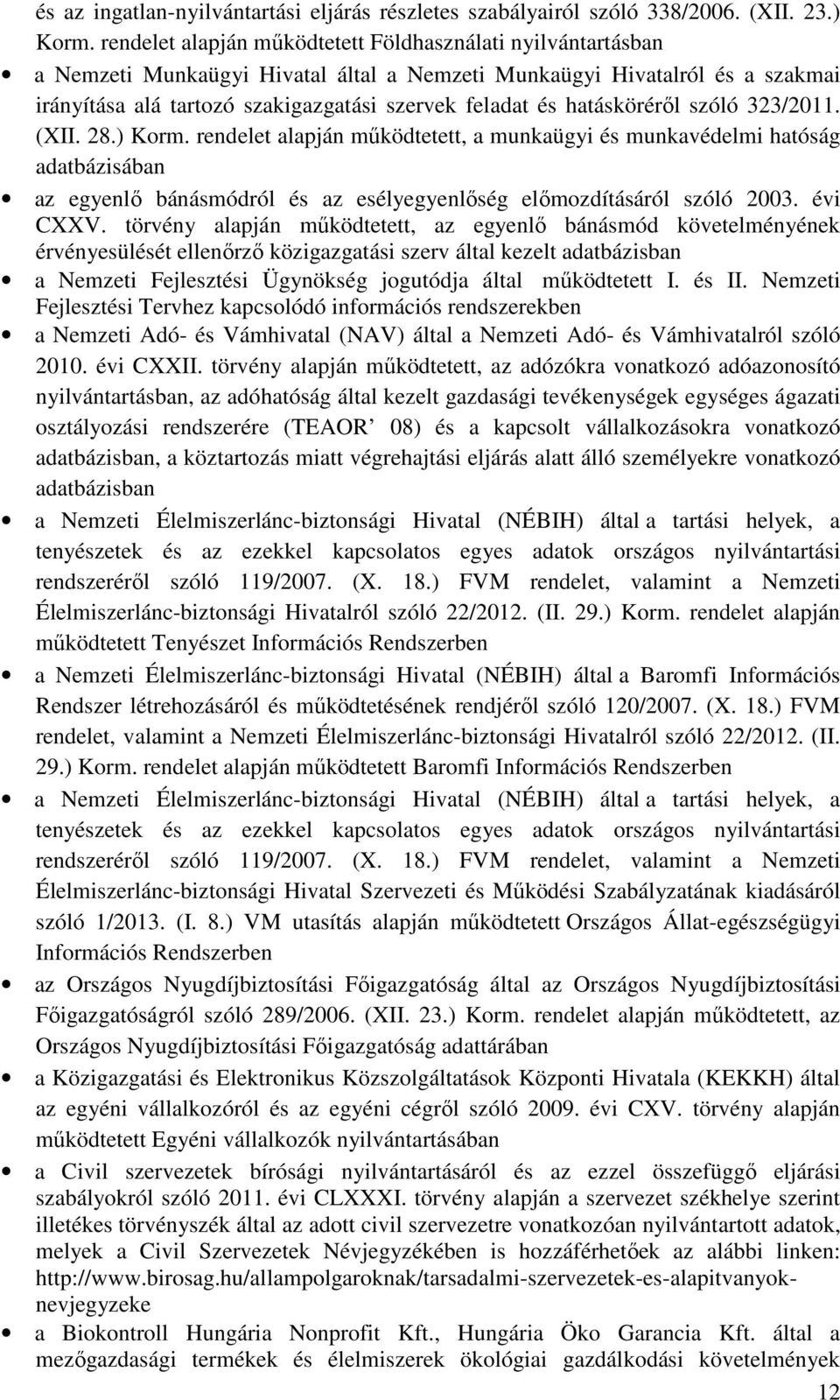 hatásköréről szóló 323/2011. (XII. 28.) Korm. rendelet alapján működtetett, a munkaügyi és munkavédelmi hatóság adatbázisában az egyenlő bánásmódról és az esélyegyenlőség előmozdításáról szóló 2003.