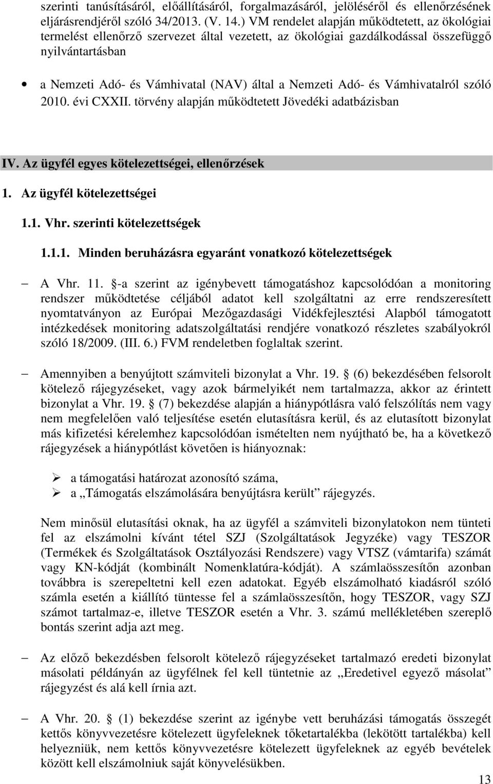 Nemzeti Adó- és Vámhivatalról szóló 2010. évi CXXII. törvény alapján működtetett Jövedéki adatbázisban IV. Az ügyfél egyes kötelezettségei, ellenőrzések 1. Az ügyfél kötelezettségei 1.1. Vhr.