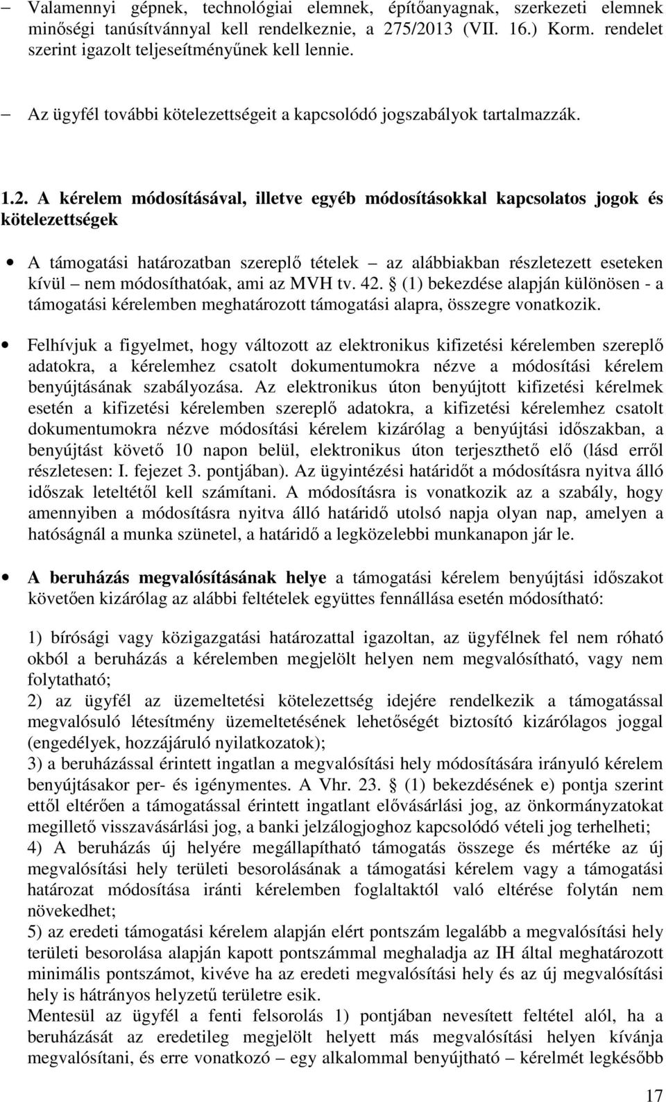 A kérelem módosításával, illetve egyéb módosításokkal kapcsolatos jogok és kötelezettségek A támogatási határozatban szereplő tételek az alábbiakban részletezett eseteken kívül nem módosíthatóak, ami