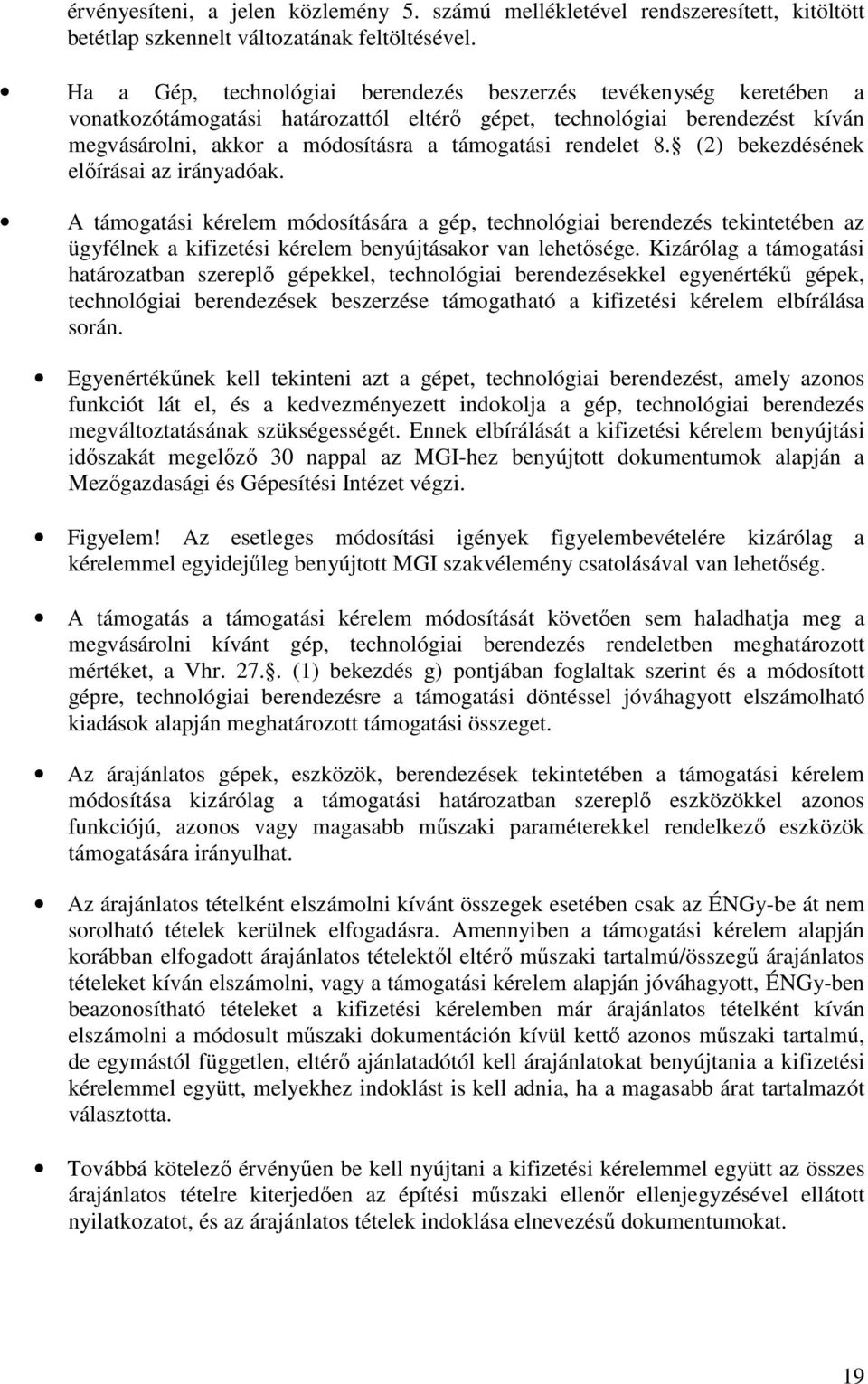 rendelet 8. (2) bekezdésének előírásai az irányadóak. A támogatási kérelem módosítására a gép, technológiai berendezés tekintetében az ügyfélnek a kifizetési kérelem benyújtásakor van lehetősége.