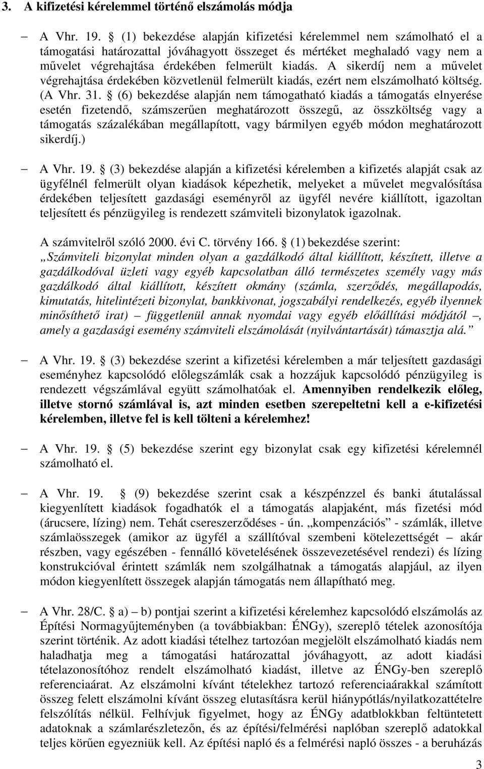 A sikerdíj nem a művelet végrehajtása érdekében közvetlenül felmerült kiadás, ezért nem elszámolható költség. (A Vhr. 31.