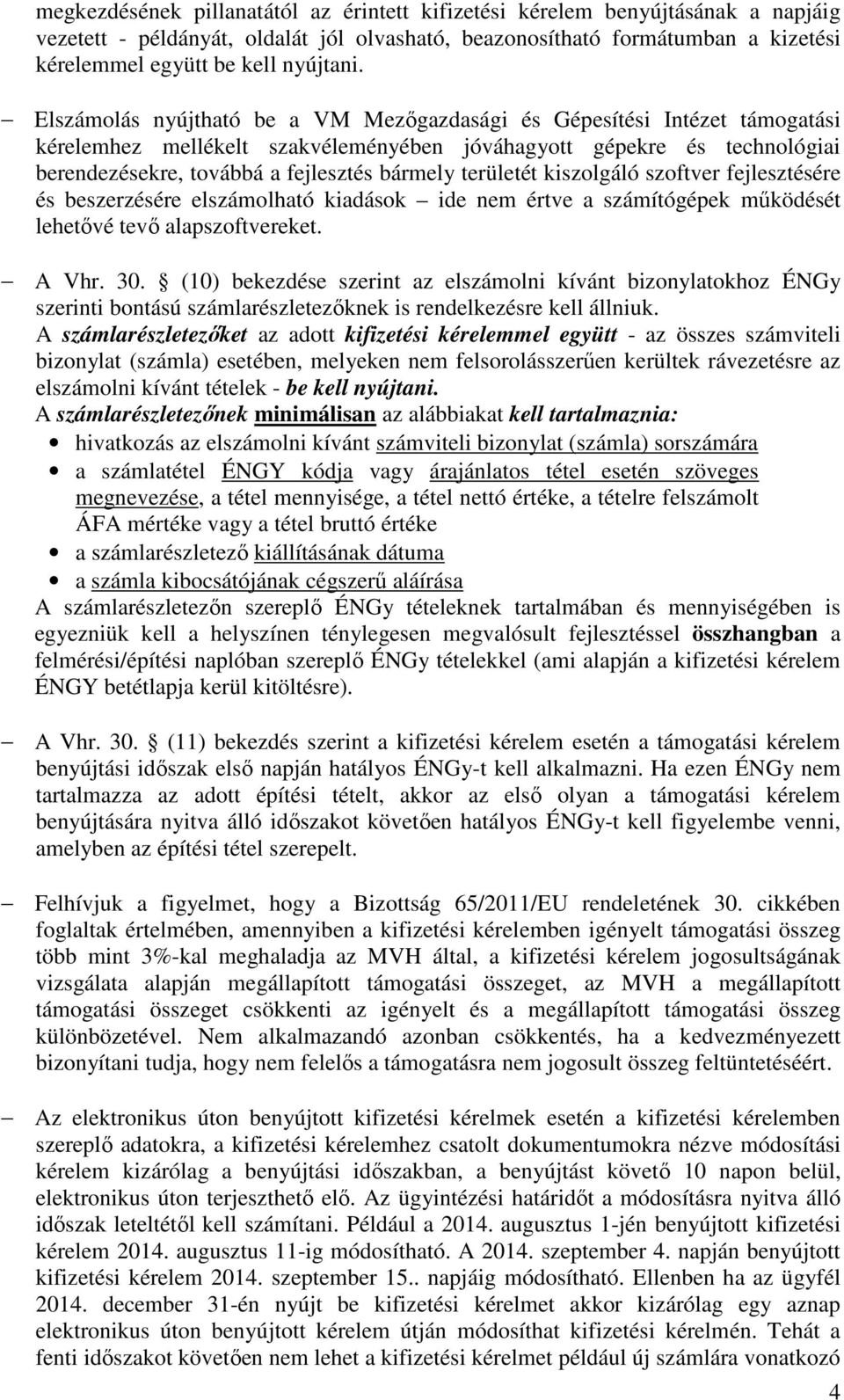területét kiszolgáló szoftver fejlesztésére és beszerzésére elszámolható kiadások ide nem értve a számítógépek működését lehetővé tevő alapszoftvereket. A Vhr. 30.