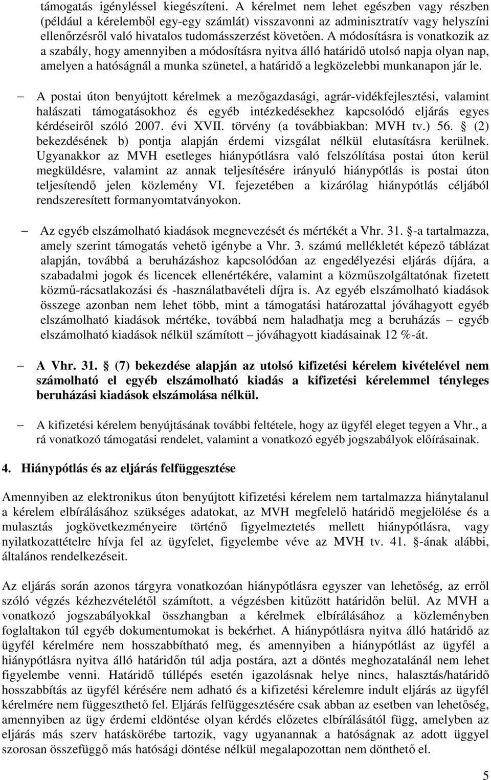 A módosításra is vonatkozik az a szabály, hogy amennyiben a módosításra nyitva álló határidő utolsó napja olyan nap, amelyen a hatóságnál a munka szünetel, a határidő a legközelebbi munkanapon jár le.