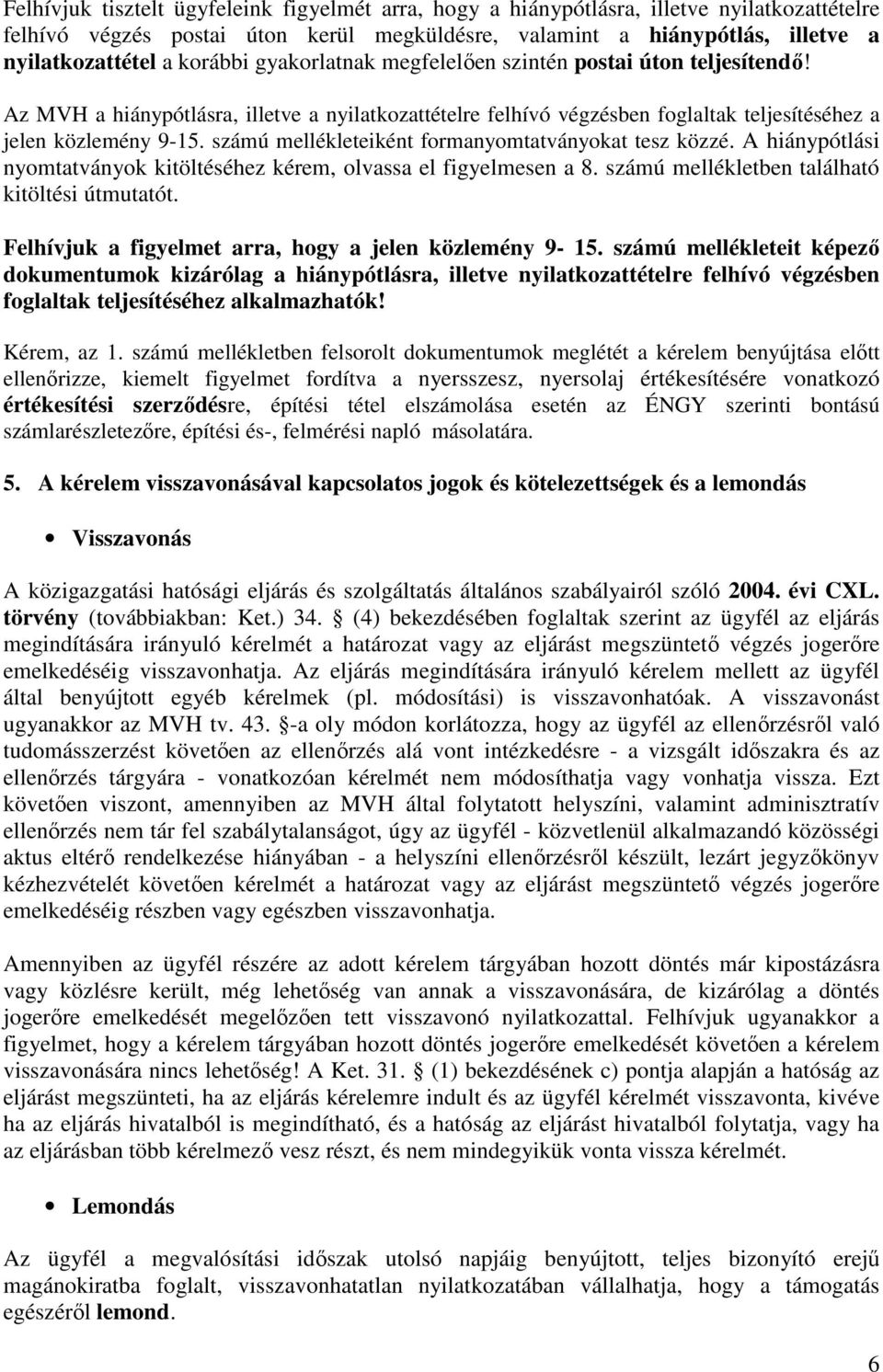 számú mellékleteiként formanyomtatványokat tesz közzé. A hiánypótlási nyomtatványok kitöltéséhez kérem, olvassa el figyelmesen a 8. számú mellékletben található kitöltési útmutatót.