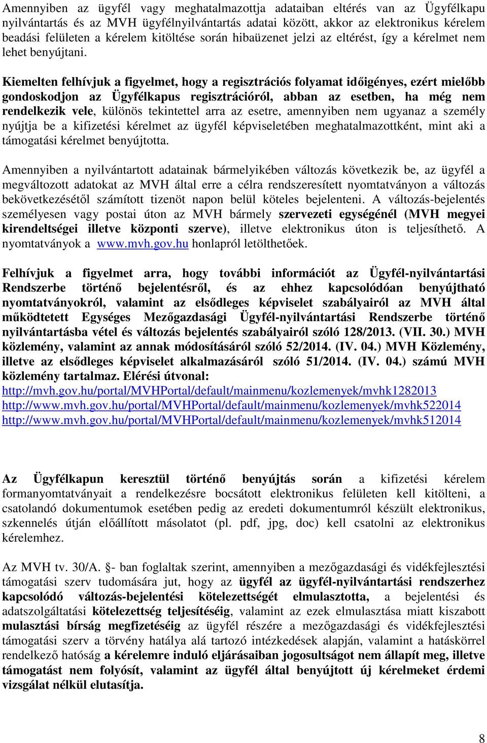 Kiemelten felhívjuk a figyelmet, hogy a regisztrációs folyamat időigényes, ezért mielőbb gondoskodjon az Ügyfélkapus regisztrációról, abban az esetben, ha még nem rendelkezik vele, különös