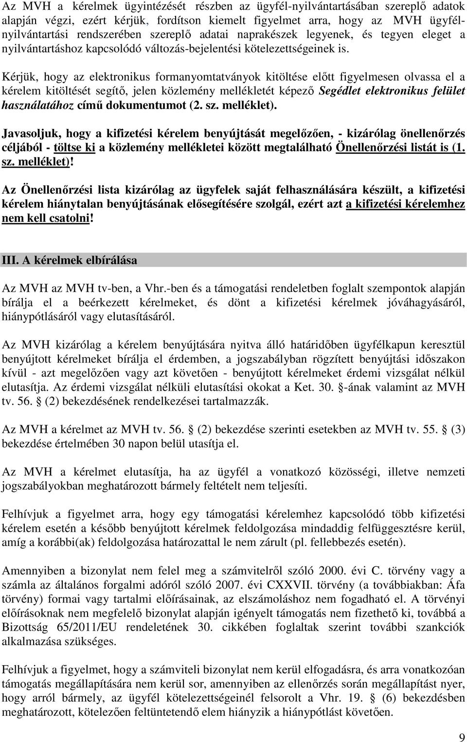 Kérjük, hogy az elektronikus formanyomtatványok kitöltése előtt figyelmesen olvassa el a kérelem kitöltését segítő, jelen közlemény mellékletét képező Segédlet elektronikus felület használatához című