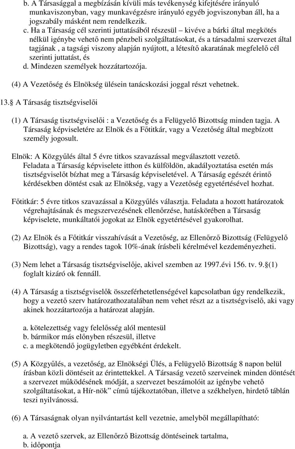 nyújtott, a létesítő akaratának megfelelő cél szerinti juttatást, és d. Mindezen személyek hozzátartozója. (4) A Vezetőség és Elnökség ülésein tanácskozási joggal részt vehetnek. 13.