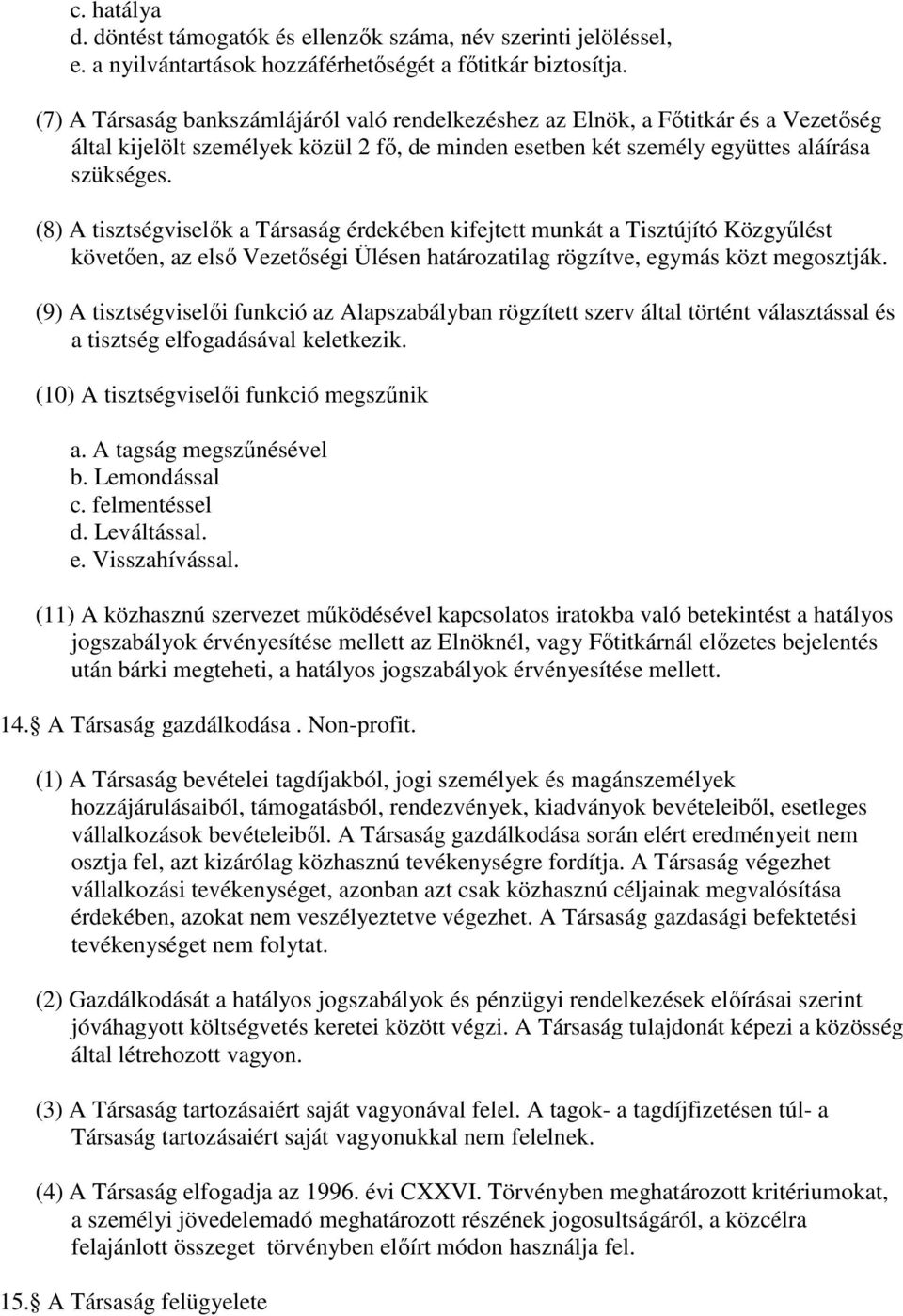 (8) A tisztségviselők a Társaság érdekében kifejtett munkát a Tisztújító Közgyűlést követően, az első Vezetőségi Ülésen határozatilag rögzítve, egymás közt megosztják.