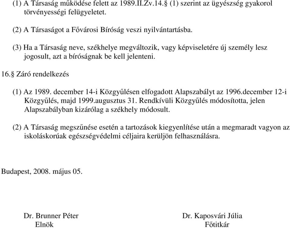 december 14-i Közgyűlésen elfogadott Alapszabályt az 1996.december 12-i Közgyűlés, majd 1999.augusztus 31.