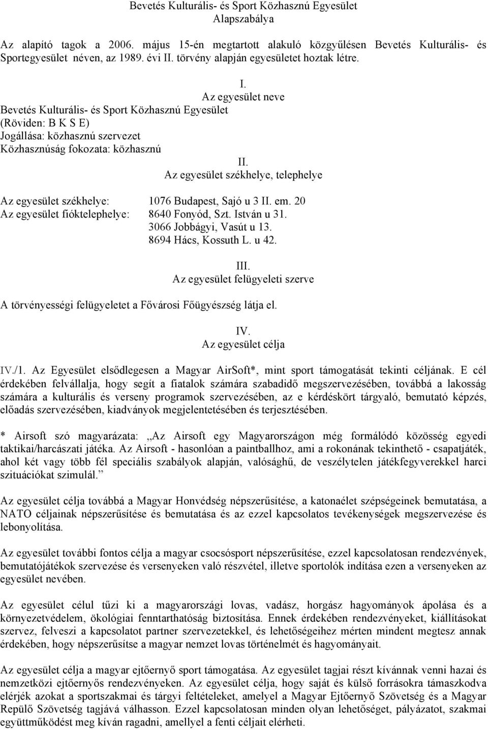 Az egyesület székhelye, telephelye Az egyesület székhelye: 1076 Budapest, Sajó u 3 II. em. 20 Az egyesület fióktelephelye: 8640 Fonyód, Szt. István u 31. 3066 Jobbágyi, Vasút u 13.