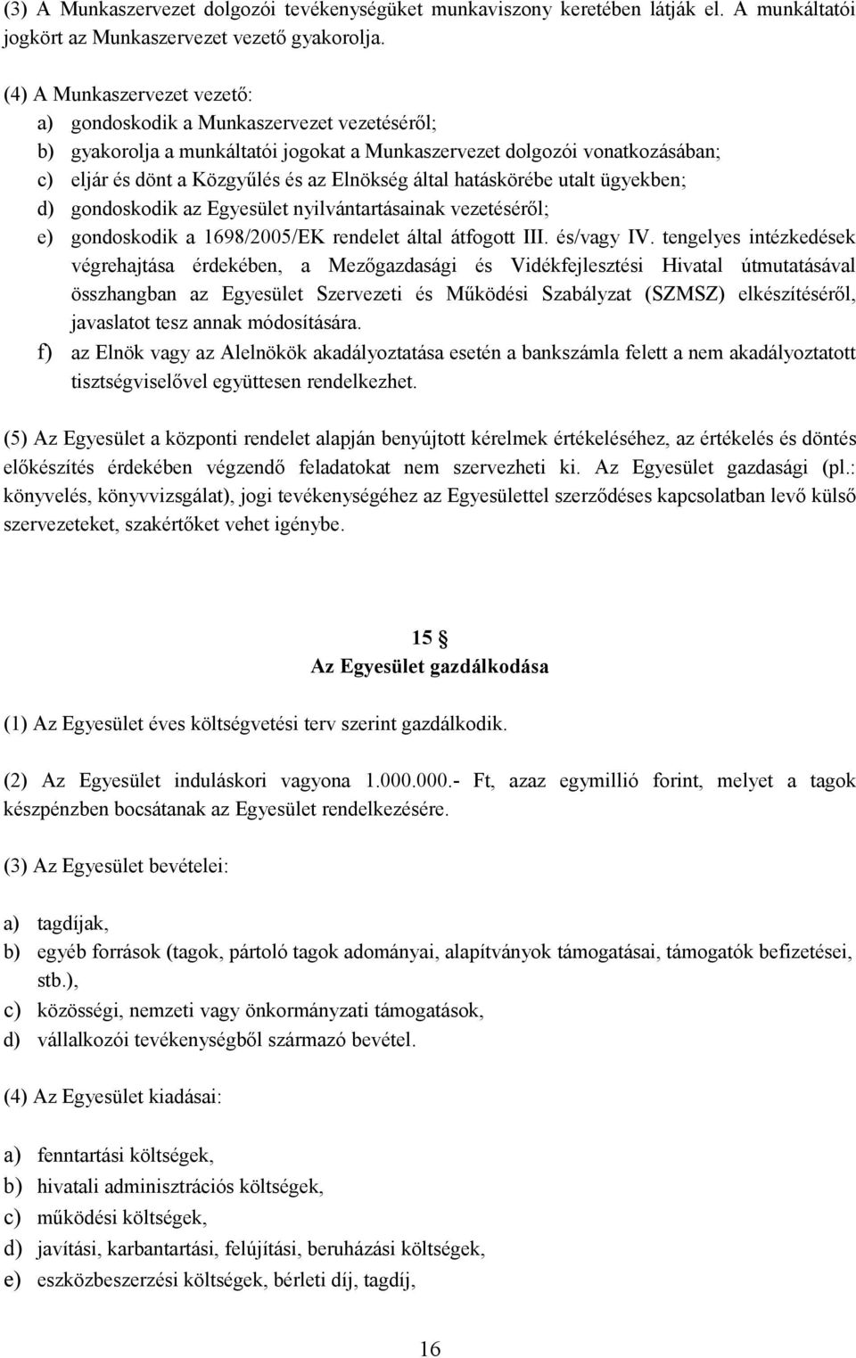 által hatáskörébe utalt ügyekben; d) gondoskodik az Egyesület nyilvántartásainak vezetéséről; e) gondoskodik a 1698/2005/EK rendelet által átfogott III. és/vagy IV.