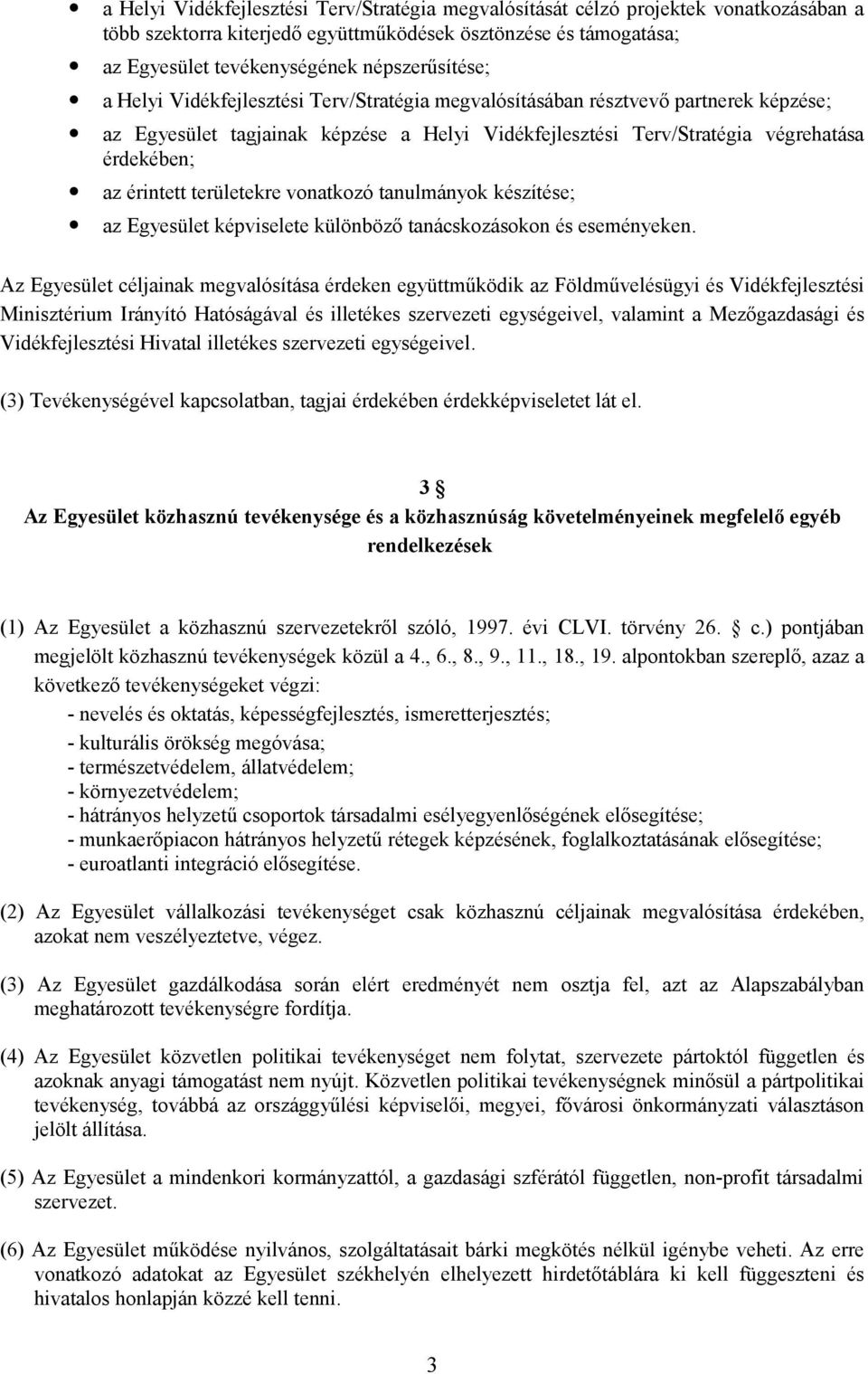 területekre vonatkozó tanulmányok készítése; az Egyesület képviselete különböző tanácskozásokon és eseményeken.