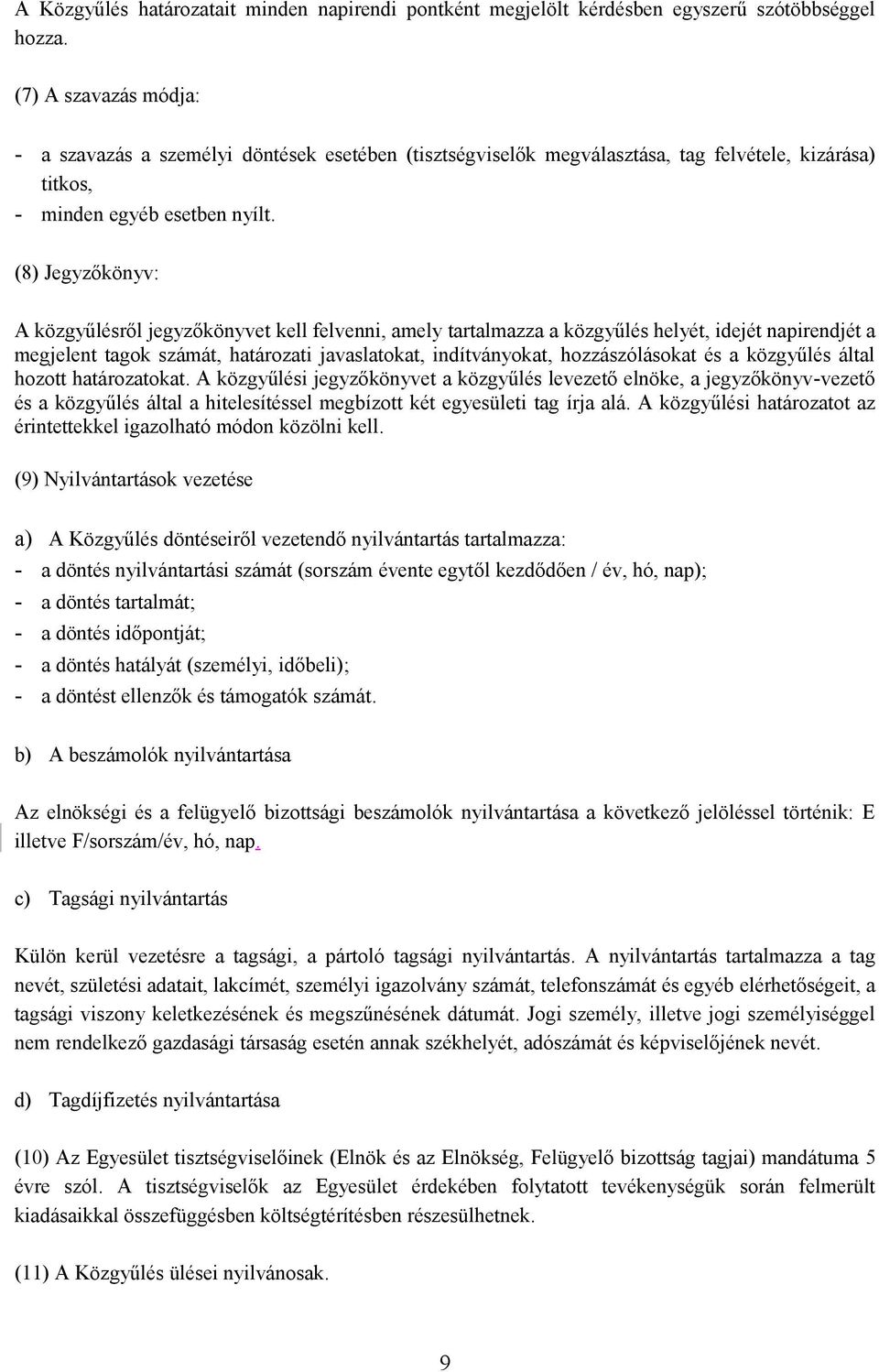 (8) Jegyzőkönyv: A közgyűlésről jegyzőkönyvet kell felvenni, amely tartalmazza a közgyűlés helyét, idejét napirendjét a megjelent tagok számát, határozati javaslatokat, indítványokat, hozzászólásokat