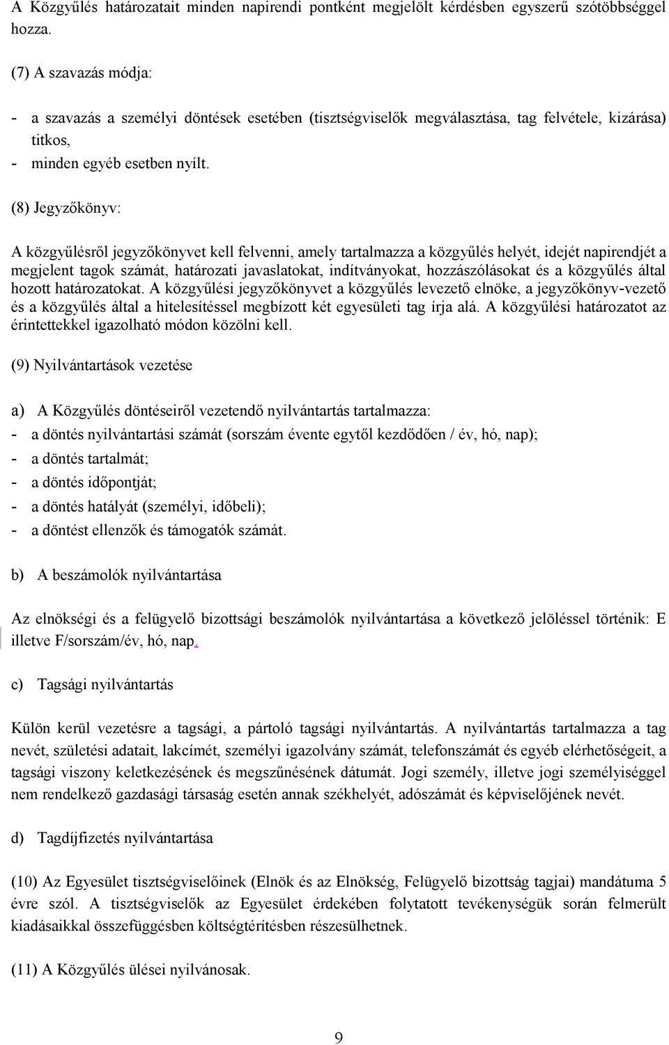 (8) Jegyzőkönyv: A közgyűlésről jegyzőkönyvet kell felvenni, amely tartalmazza a közgyűlés helyét, idejét napirendjét a megjelent tagok számát, határozati javaslatokat, indítványokat, hozzászólásokat