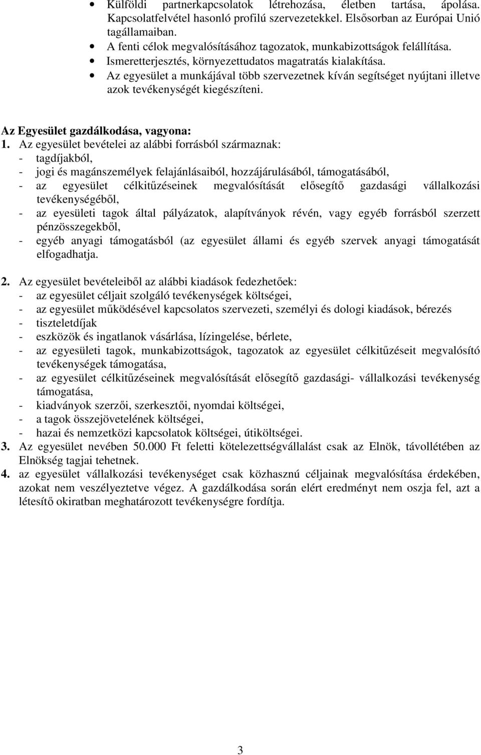 Az egyesület a munkájával több szervezetnek kíván segítséget nyújtani illetve azok tevékenységét kiegészíteni. Az Egyesület gazdálkodása, vagyona: 1.