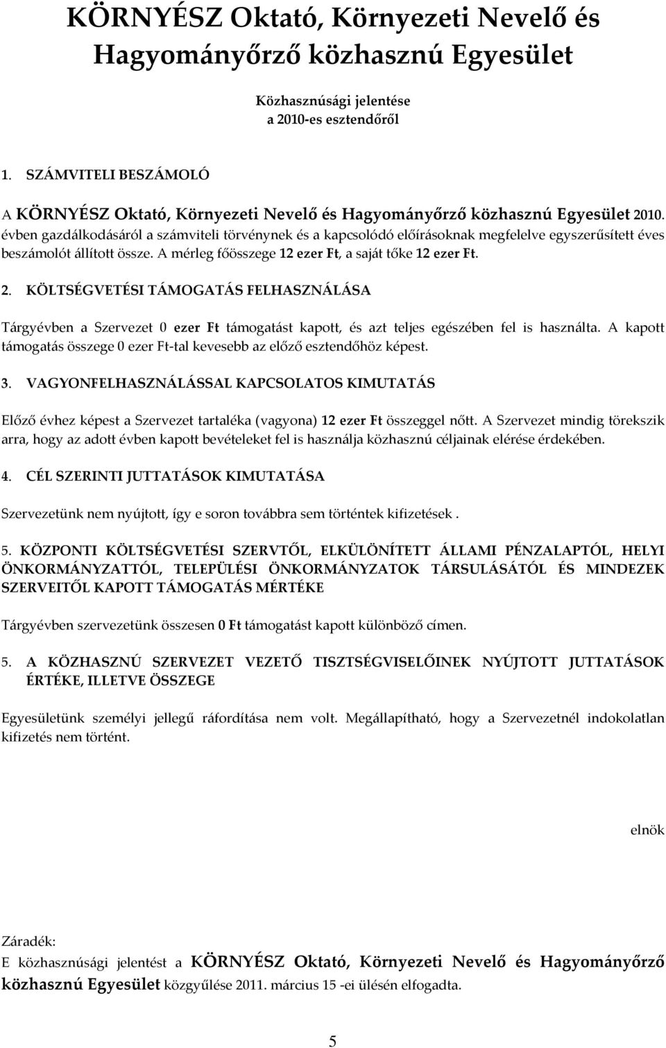 évben gazdálkodásáról a számviteli törvénynek és a kapcsolódó előírásoknak megfelelve egyszerűsített éves beszámolót állított össze. A mérleg főösszege 12 ezer Ft, a saját tőke 12 ezer Ft. 2.