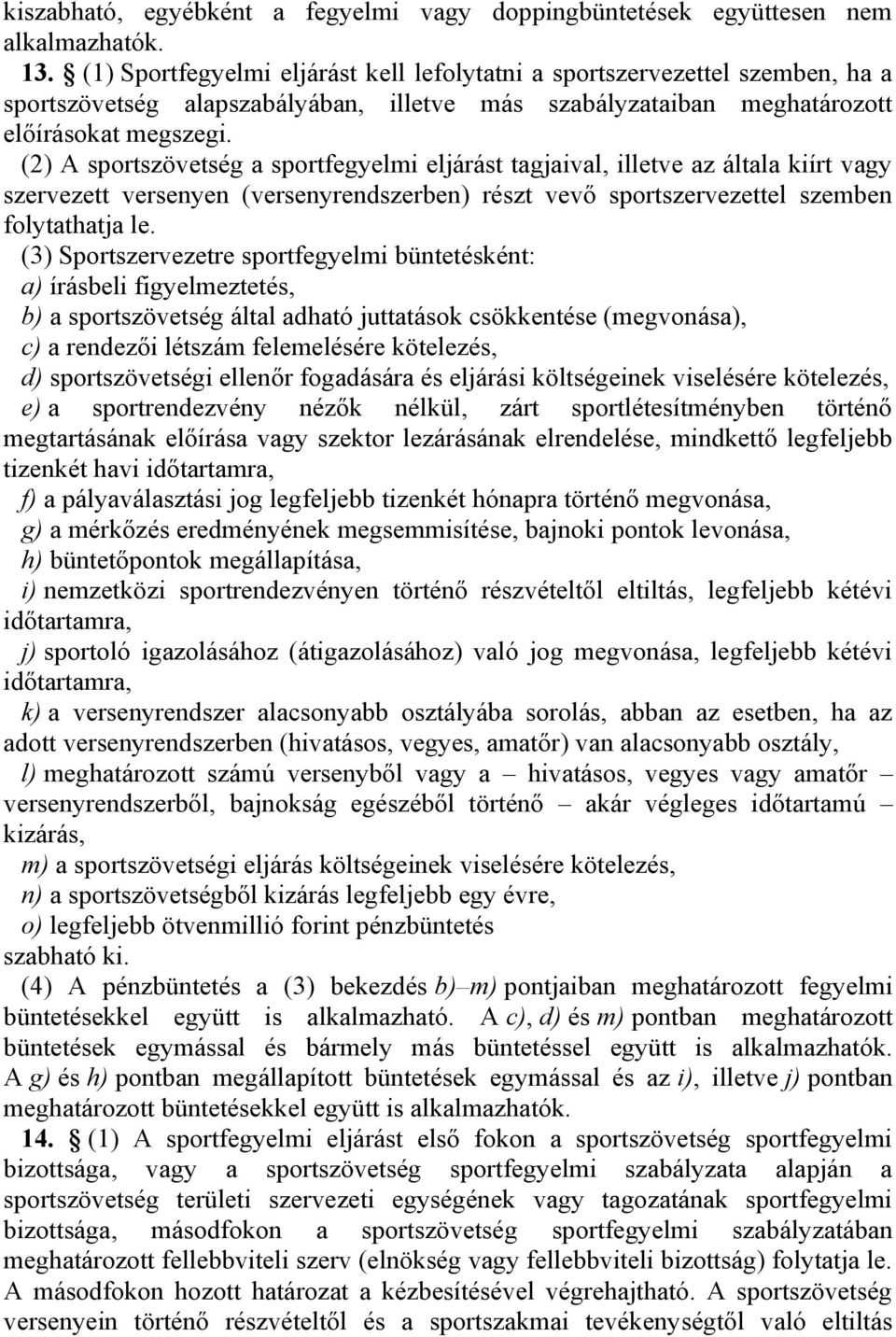 (2) A sportszövetség a sportfegyelmi eljárást tagjaival, illetve az általa kiírt vagy szervezett versenyen (versenyrendszerben) részt vevő sportszervezettel szemben folytathatja le.