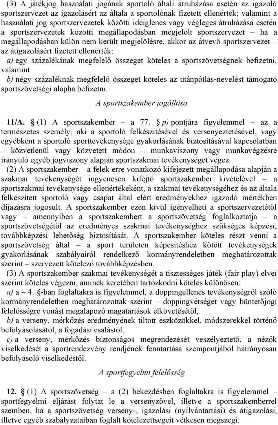 sportszervezet az átigazolásért fizetett ellenérték: a) egy százalékának megfelelő összeget köteles a sportszövetségnek befizetni, valamint b) négy százaléknak megfelelő összeget köteles az