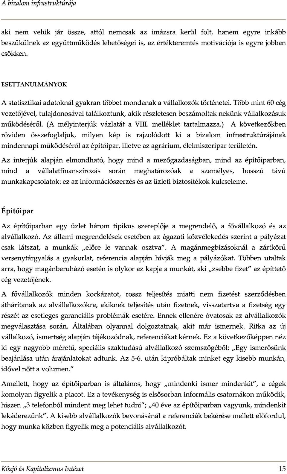 Többmint60cég vezetőjével,tulajdonosávaltalálkoztunk,akikrészletesenbeszámoltaknekünkvállalkozásuk mindennapiműködésérőlazépítőipar,illetveazagrárium,élelmiszeriparterületén.