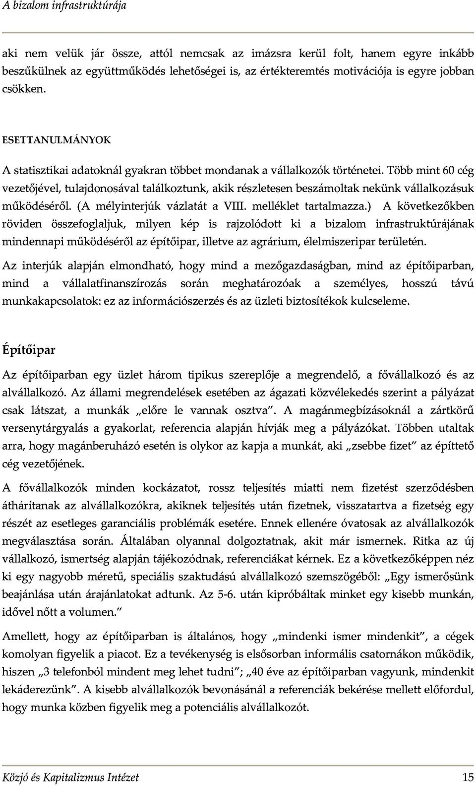 Többmint60cég vezetőjével,tulajdonosávaltalálkoztunk,akikrészletesenbeszámoltaknekünkvállalkozásuk mindennapiműködésérőlazépítőipar,illetveazagrárium,élelmiszeriparterületén.