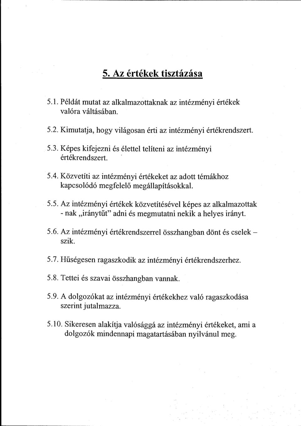 5.6. Az intézményi értékrendszerre összhangban dönt és cseeksz ik. 5. 7. Hűségesen ragaszkdik az intézményi értékrendszer hez. 5.8. Tettei és szavai összhangban vannak. 5.9.