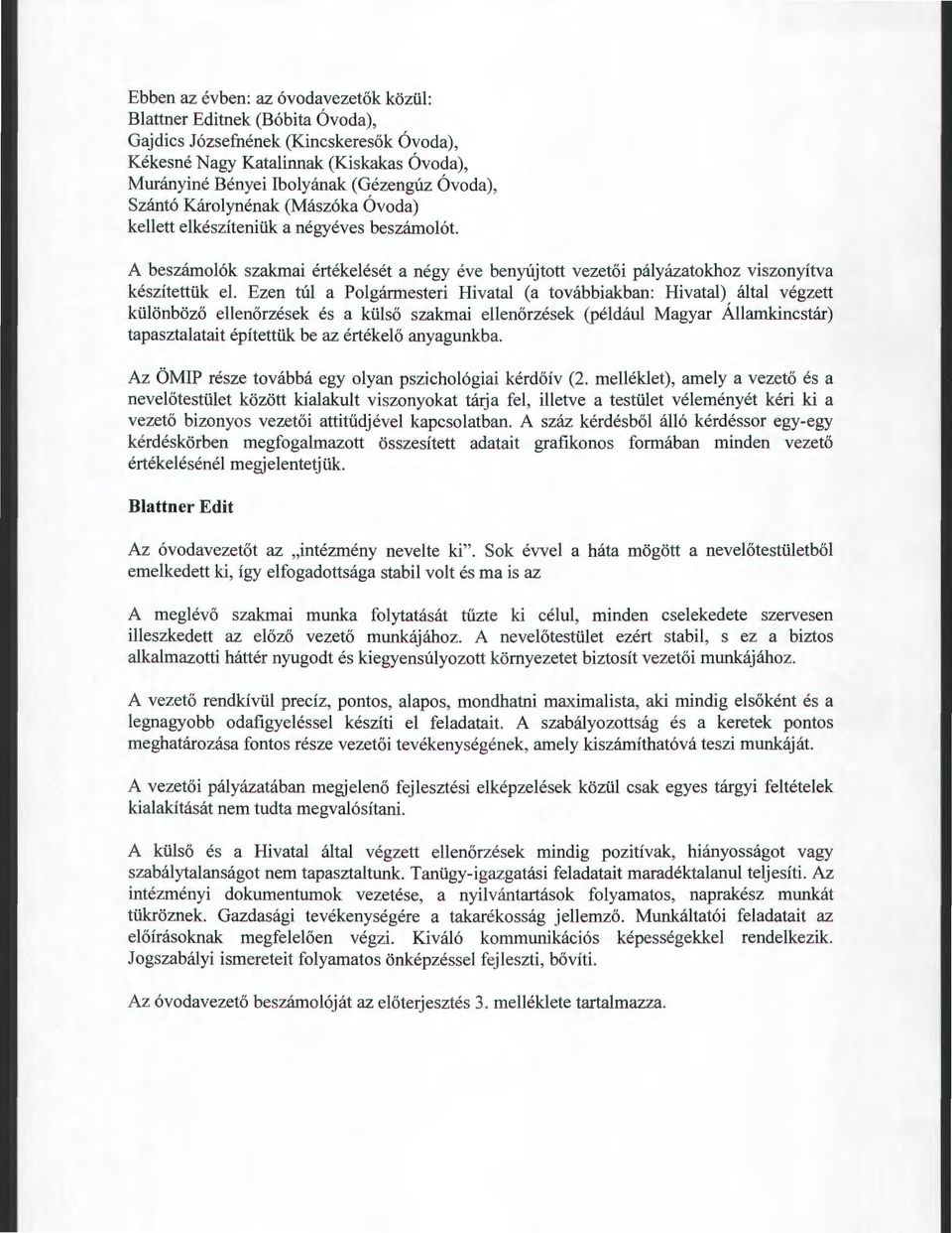 Ezen tú a Pgármesteri Hivata (a tvábbiakban: Hivata) áta végzett küönböző eenőrzések és a küső szakmai eenőrzések (pédáu Magyar Áamkincstár) tapasztaatait építettük be az értékeő anyagunkba.