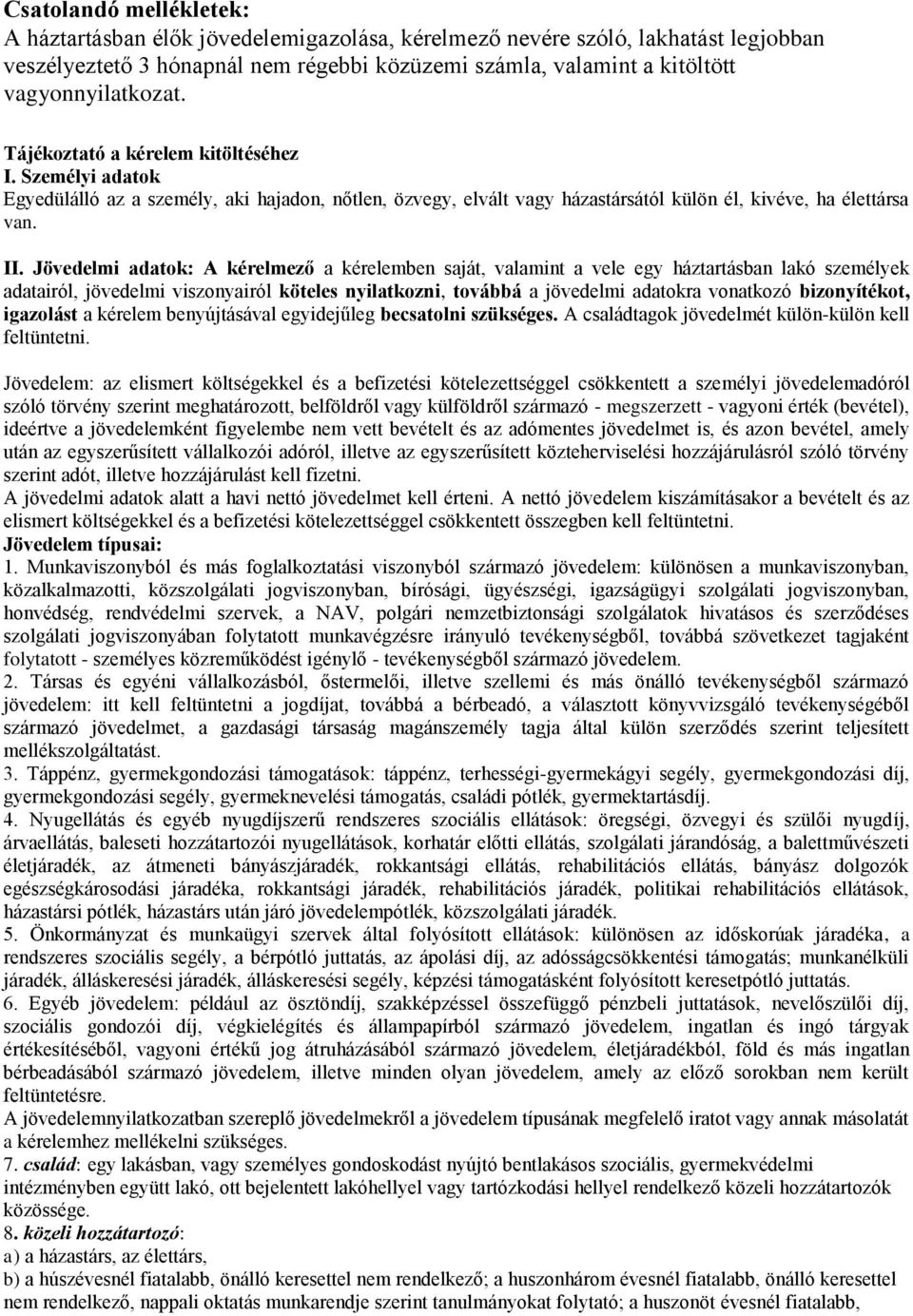 Jövedelmi adatok: A kérelmező a kérelemben saját, valamint a vele egy háztartásban lakó személyek adatairól, jövedelmi viszonyairól köteles nyilatkozni, továbbá a jövedelmi adatokra vonatkozó