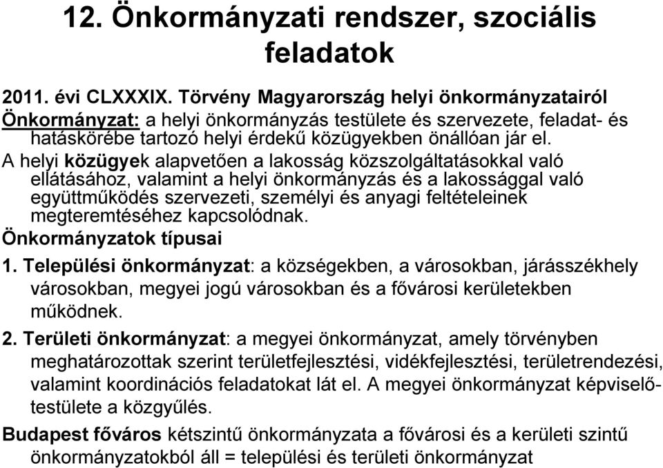 A helyi közügyek alapvetően a lakosság közszolgáltatásokkal való ellátásához, valamint a helyi önkormányzás és a lakossággal való együttműködés szervezeti, személyi és anyagi feltételeinek