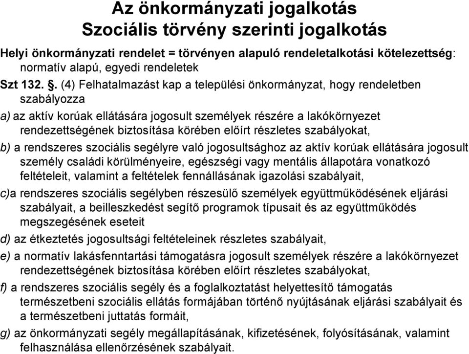 részletes szabályokat, b) a rendszeres szociális segélyre való jogosultsághoz az aktív korúak ellátására jogosult személy családi körülményeire, egészségi vagy mentális állapotára vonatkozó