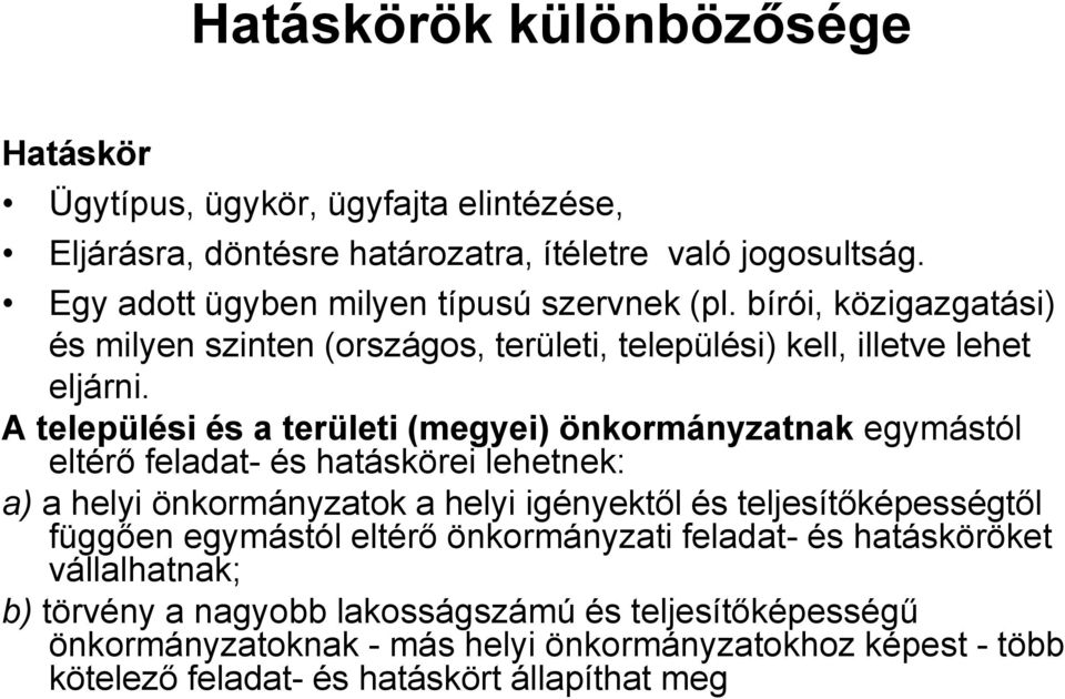 A települési és a területi (megyei) önkormányzatnak egymástól eltérő feladat- és hatáskörei lehetnek: a) a helyi önkormányzatok a helyi igényektől és teljesítőképességtől