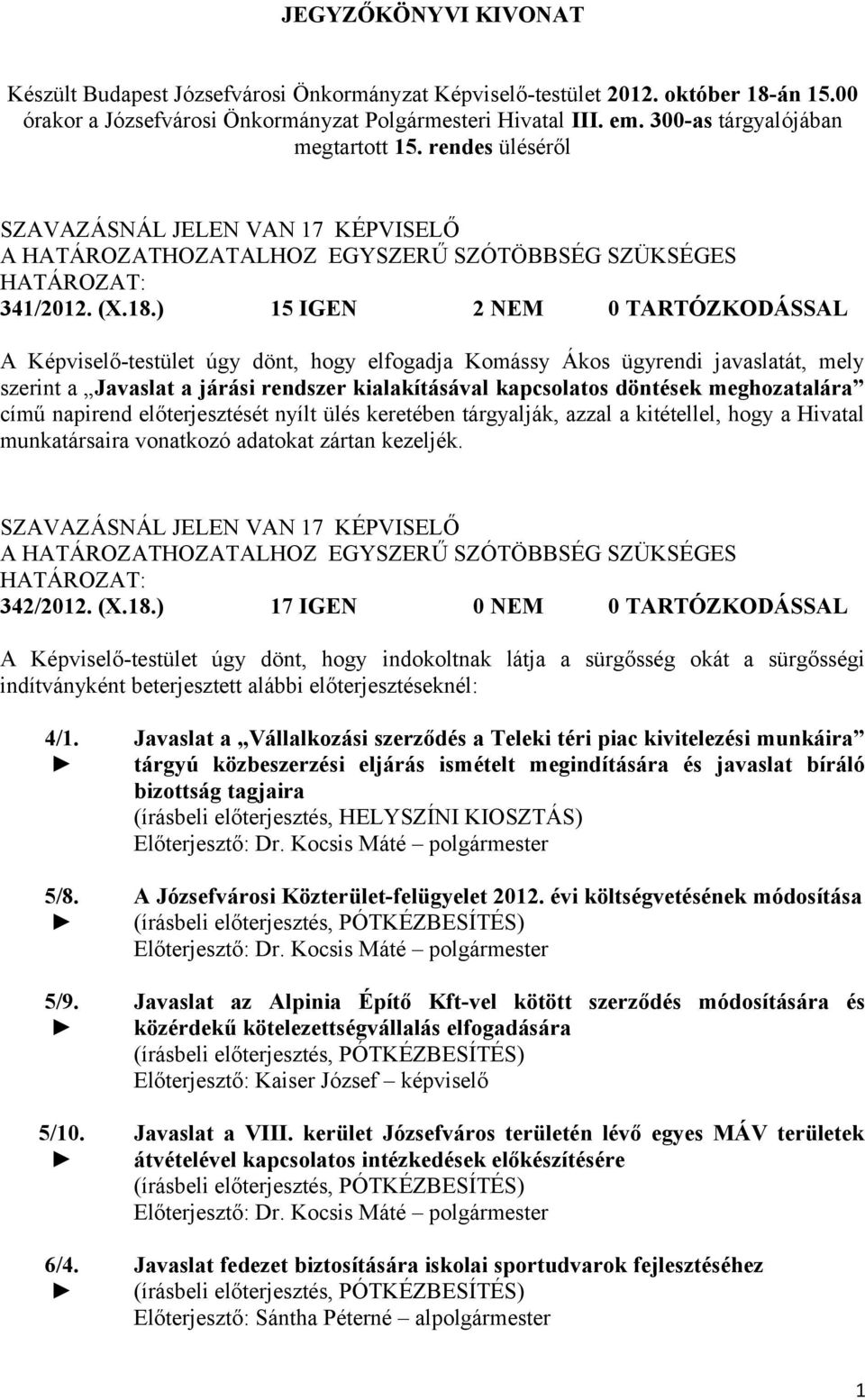 ) 15 IGEN 2 NEM 0 TARTÓZKODÁSSAL elfogadja Komássy Ákos ügyrendi javaslatát, mely szerint a Javaslat a járási rendszer kialakításával kapcsolatos döntések meghozatalára című napirend előterjesztését