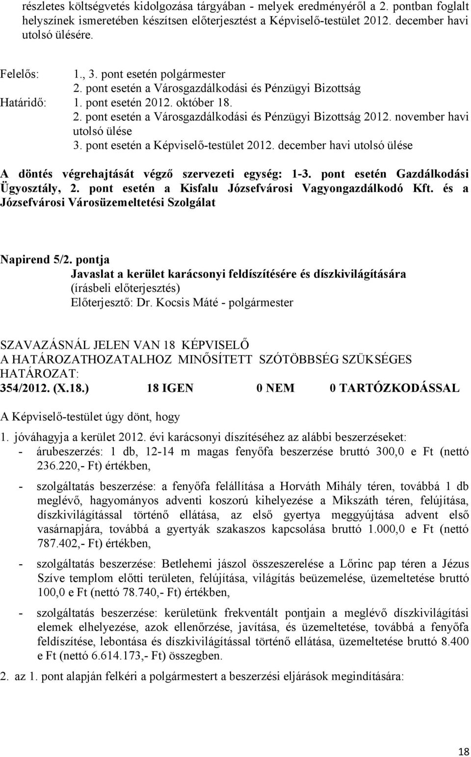 november havi utolsó ülése 3. pont esetén a Képviselő-testület 2012. december havi utolsó ülése A döntés végrehajtását végző szervezeti egység: 1-3. pont esetén Gazdálkodási Ügyosztály, 2.