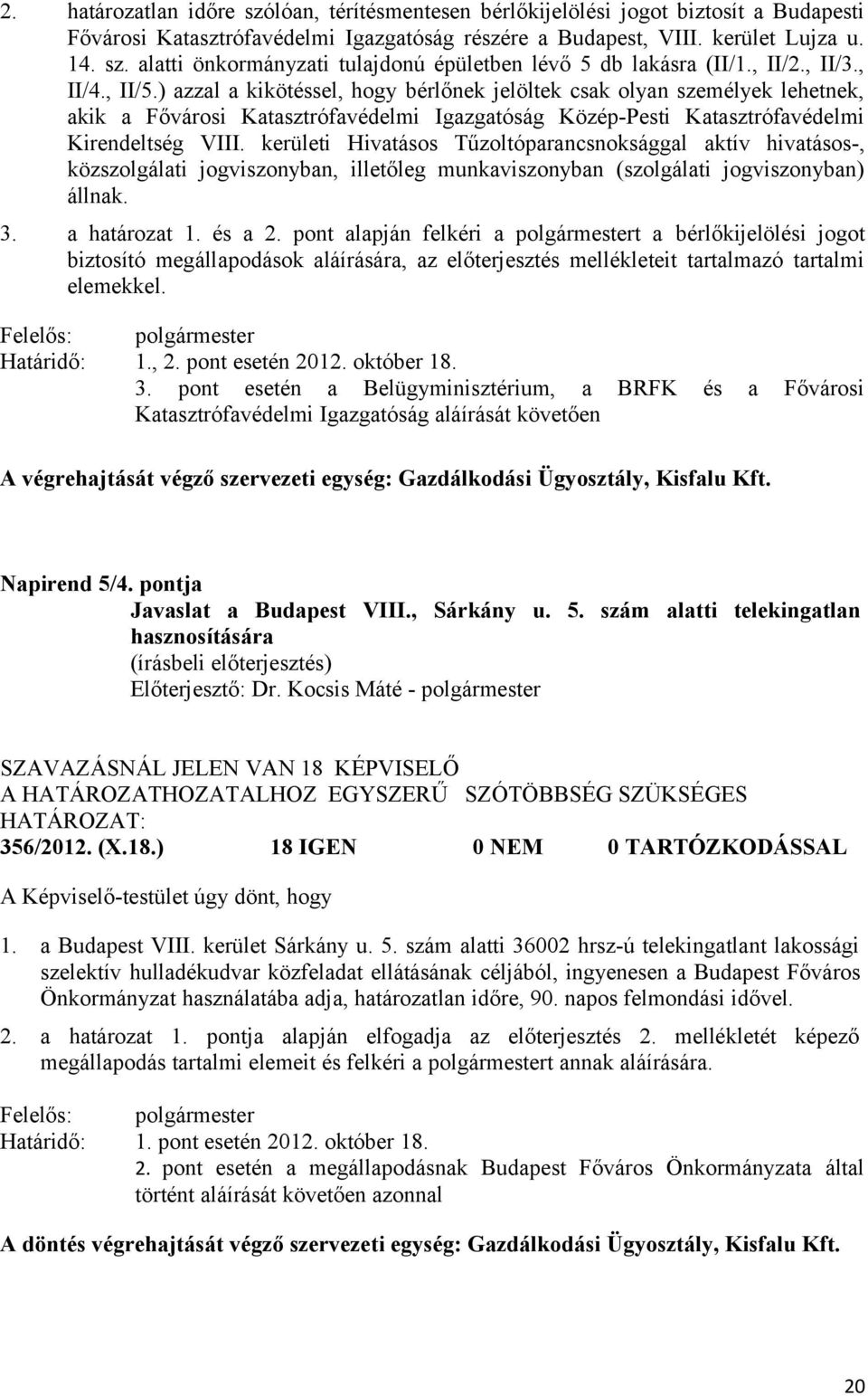 kerületi Hivatásos Tűzoltóparancsnoksággal aktív hivatásos-, közszolgálati jogviszonyban, illetőleg munkaviszonyban (szolgálati jogviszonyban) állnak. 3. a határozat 1. és a 2.