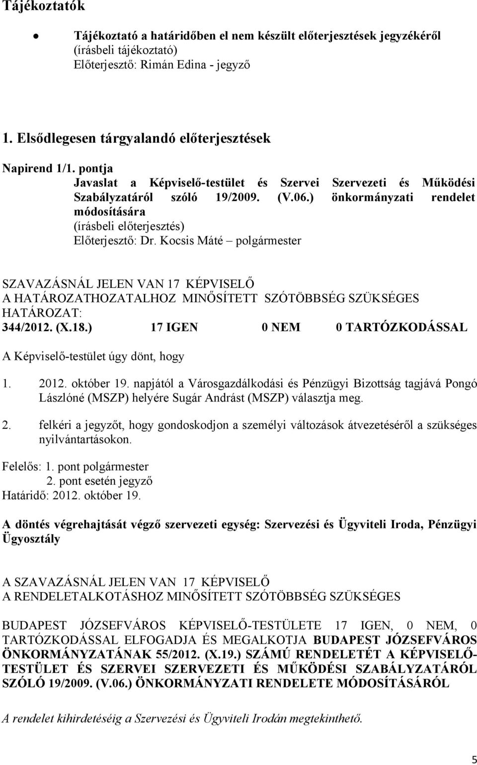 Kocsis Máté polgármester SZAVAZÁSNÁL JELEN VAN 17 KÉPVISELŐ 344/2012. (X.18.) 17 IGEN 0 NEM 0 TARTÓZKODÁSSAL 1. 2012. október 19.