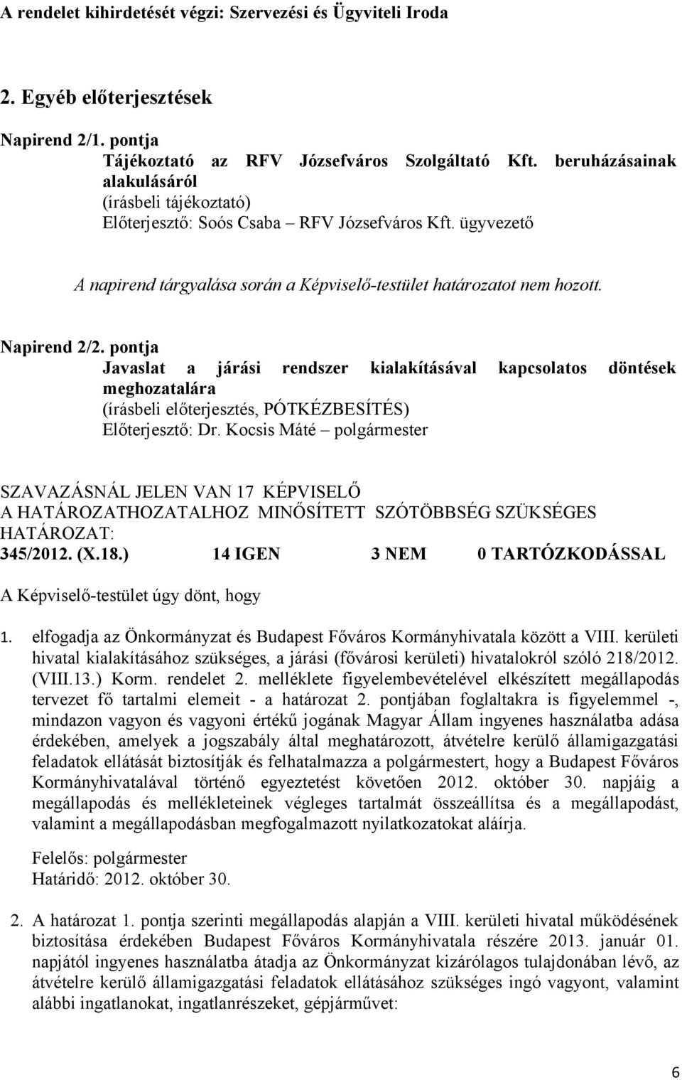 pontja Javaslat a járási rendszer kialakításával kapcsolatos döntések meghozatalára Előterjesztő: Dr. Kocsis Máté polgármester SZAVAZÁSNÁL JELEN VAN 17 KÉPVISELŐ 345/2012. (X.18.