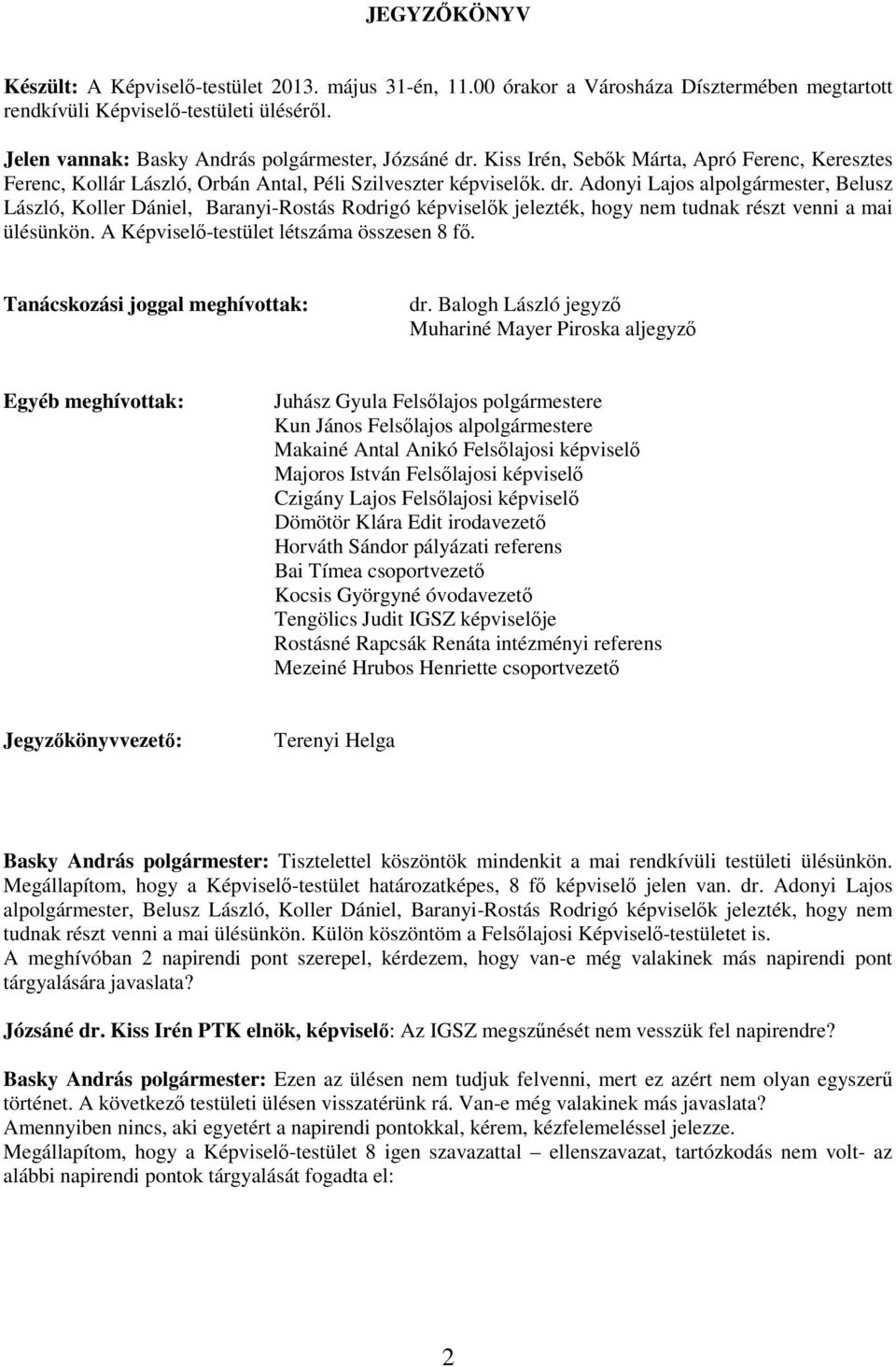 A Képviselı-testület létszáma összesen 8 fı. Tanácskozási joggal meghívottak: dr.