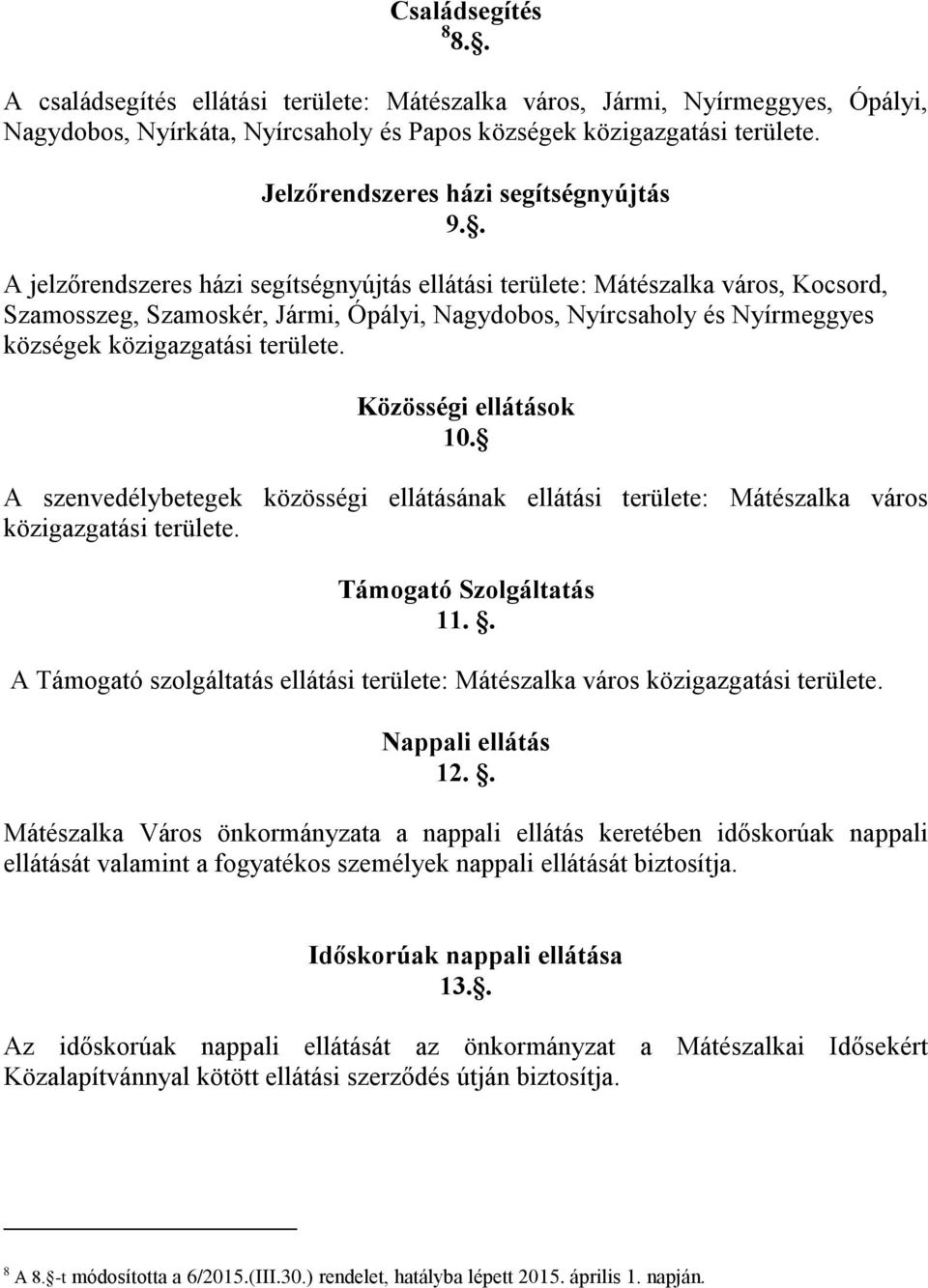 . A jelzőrendszeres házi segítségnyújtás ellátási területe: Mátészalka város, Kocsord, Szamosszeg, Szamoskér, Jármi, Ópályi, Nagydobos, Nyírcsaholy és Nyírmeggyes községek közigazgatási területe.