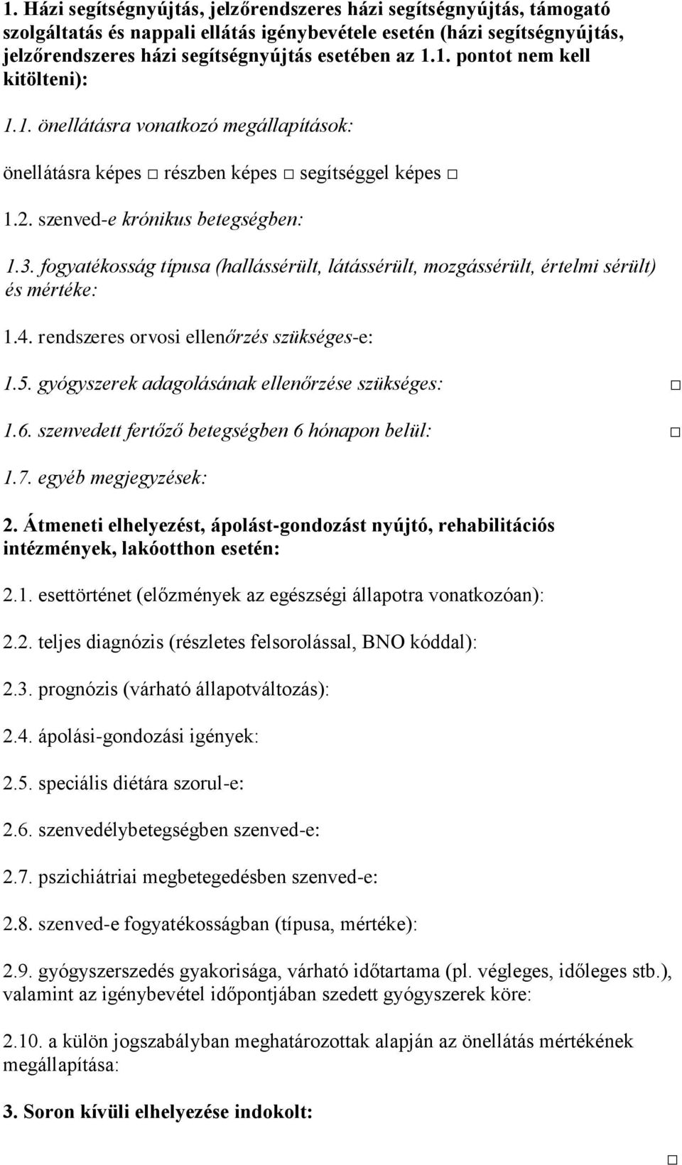 fogyatékosság típusa (hallássérült, látássérült, mozgássérült, értelmi sérült) és mértéke: 1.4. rendszeres orvosi ellenőrzés szükséges-e: 1.5. gyógyszerek adagolásának ellenőrzése szükséges: 1.6.