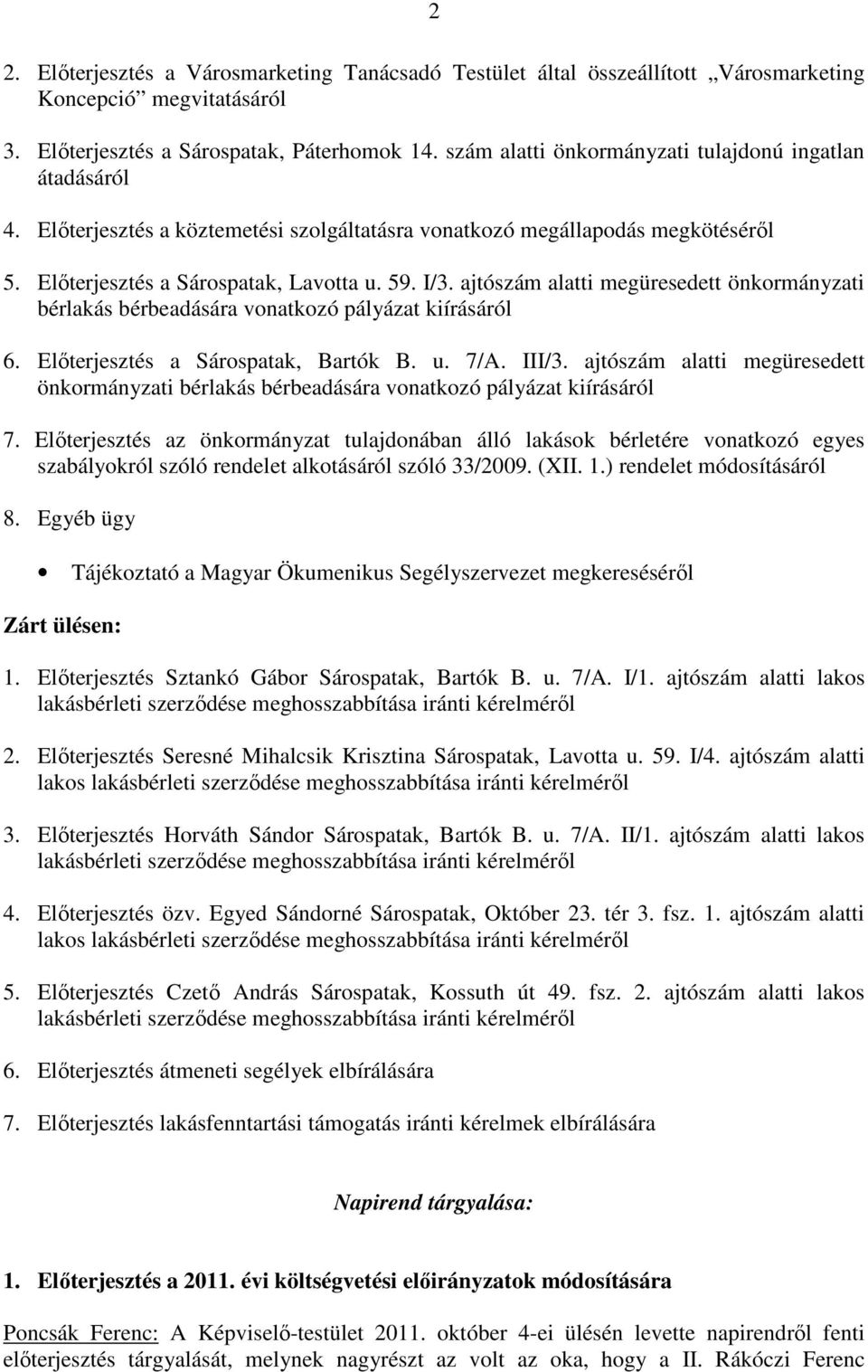 ajtószám alatti megüresedett önkormányzati bérlakás bérbeadására vonatkozó pályázat kiírásáról 6. Elıterjesztés a Sárospatak, Bartók B. u. 7/A. III/3.