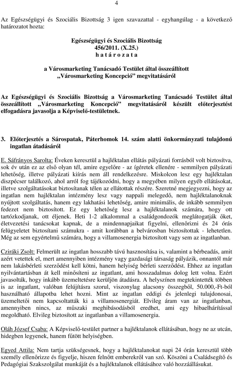 készült elıterjesztést elfogadásra javasolja a Képviselı-testületnek. 3. Elıterjesztés a Sárospatak, Páterhomok 14. szám alatti önkormányzati tulajdonú ingatlan átadásáról E.