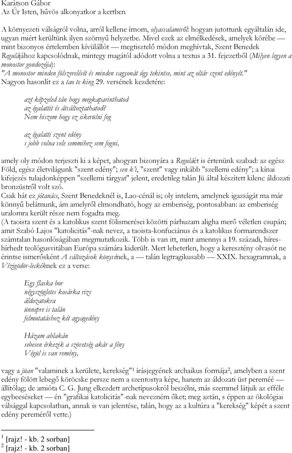 Mivel ezek az elmélkedések, amelyek körébe mint bizonyos értelemben kívülállót megtisztelő módon meghívtak, Szent Benedek Regulájához kapcsolódnak, mintegy magától adódott volna a textus a 31.