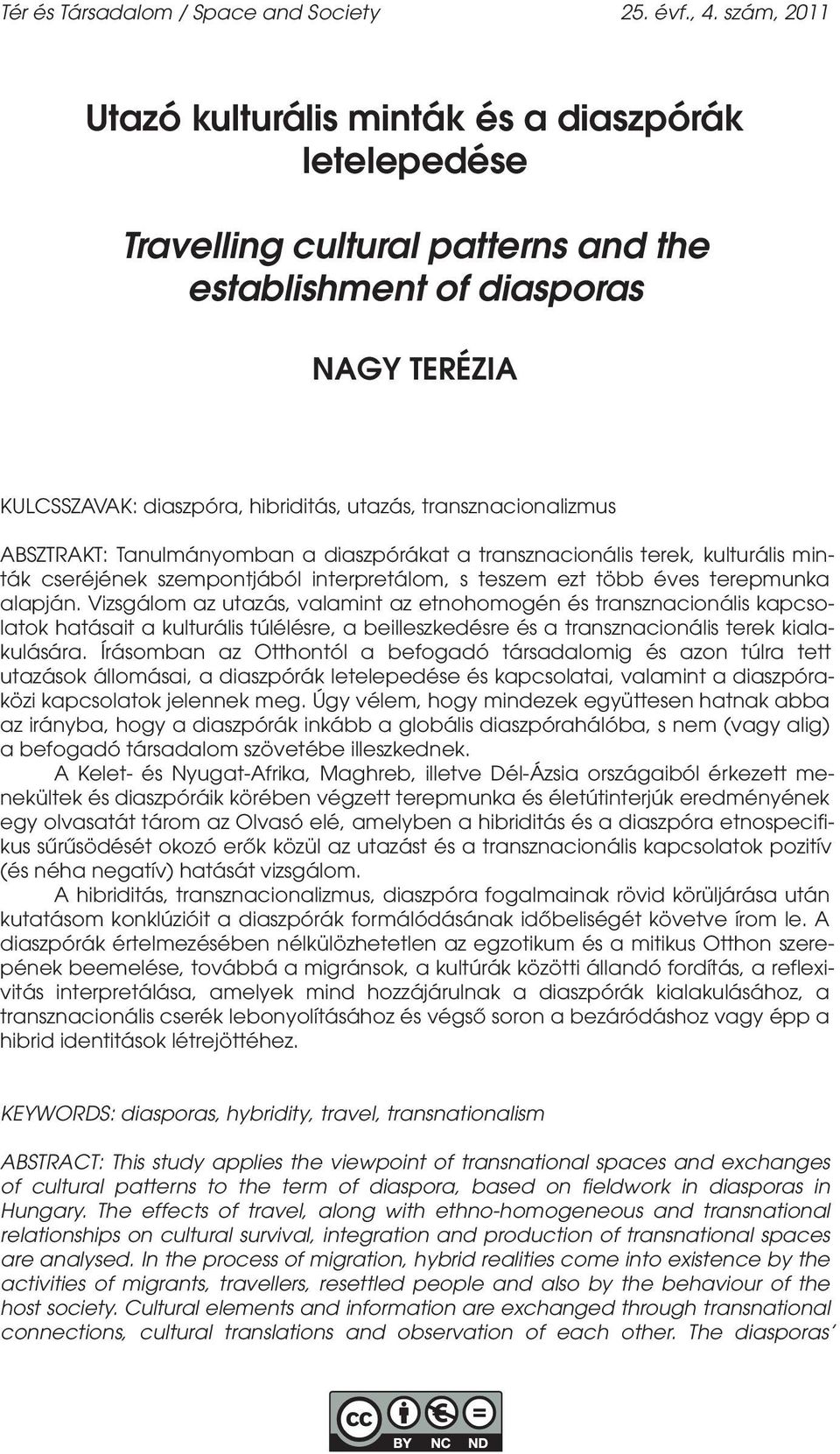 transznacionalizmus ABSZTRAKT: Tanulmányomban a diaszpórákat a transznacionális terek, kulturális minták cseréjének szempontjából interpretálom, s teszem ezt több éves terepmunka alapján.