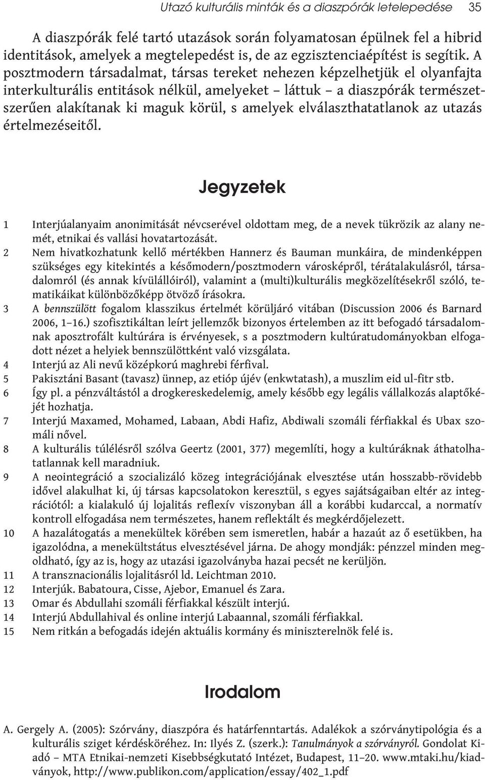 A posztmodern társadalmat, társas tereket nehezen képzelhetjük el olyanfajta interkulturális entitások nélkül, amelyeket láttuk a diaszpórák természetszerűen alakítanak ki maguk körül, s amelyek