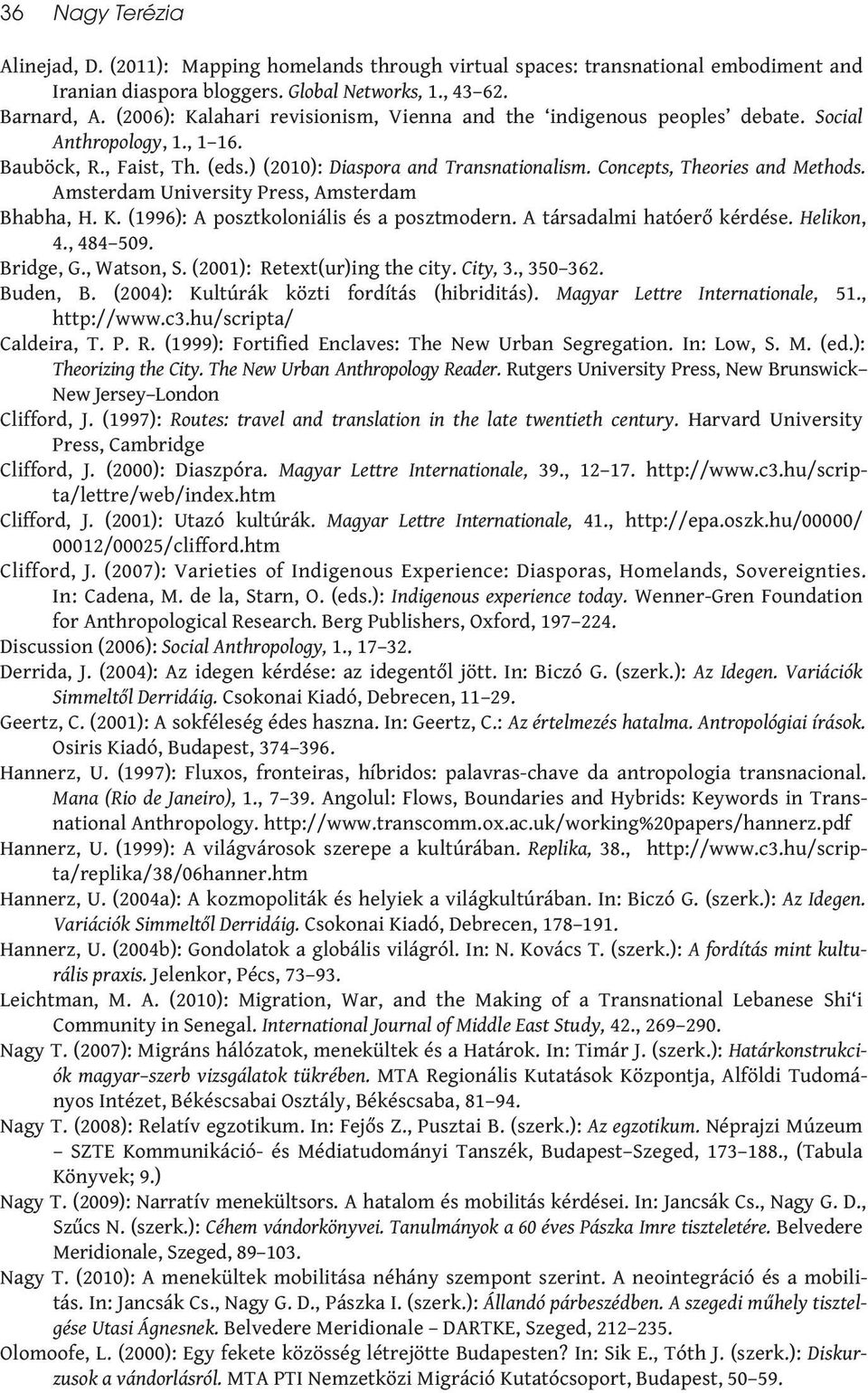 Concepts, Theories and Methods. Amsterdam University Press, Amsterdam Bhabha, H. K. (1996): A posztkoloniális és a posztmodern. A társadalmi hatóerő kérdése. Helikon, 4., 484 509. Bridge, G.