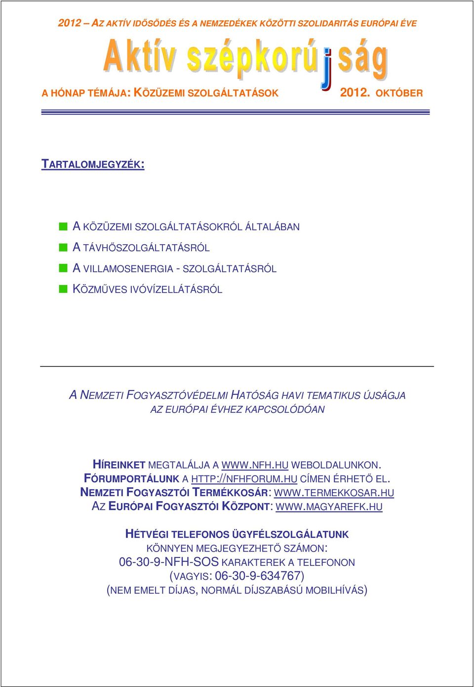 HAVI TEMATIKUS ÚJSÁGJA AZ EURÓPAI ÉVHEZ KAPCSOLÓDÓAN HÍREINKET MEGTALÁLJA A WWW.NFH.HU WEBOLDALUNKON. FÓRUMPORTÁLUNK A HTTP://NFHFORUM.HU CÍMEN ÉRHETİ EL.
