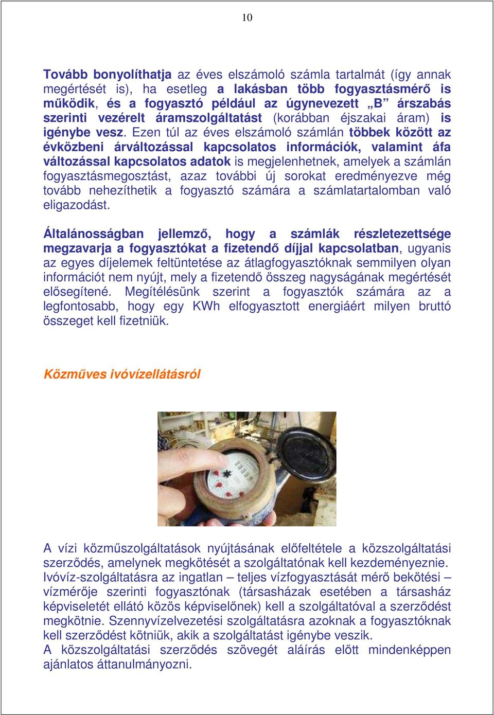 Ezen túl az éves elszámoló számlán többek között az évközbeni árváltozással kapcsolatos információk, valamint áfa változással kapcsolatos adatok is megjelenhetnek, amelyek a számlán